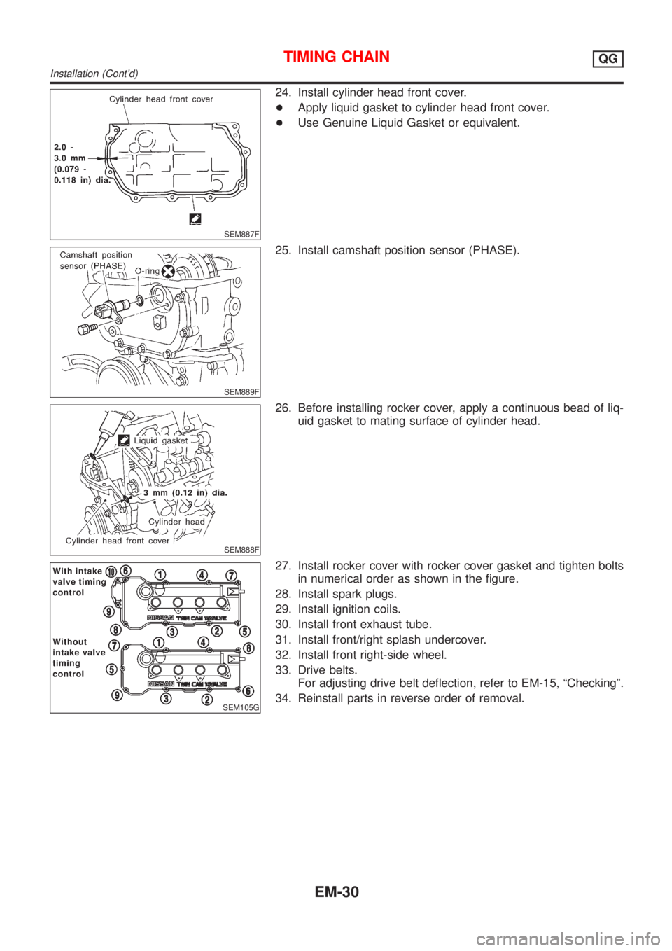 NISSAN ALMERA N16 2001 Electronic Repair Manual SEM887F
24. Install cylinder head front cover.
+Apply liquid gasket to cylinder head front cover.
+Use Genuine Liquid Gasket or equivalent.
SEM889F
25. Install camshaft position sensor (PHASE).
SEM888 NISSAN ALMERA N16 2001 Electronic Repair Manual SEM887F
24. Install cylinder head front cover.
+Apply liquid gasket to cylinder head front cover.
+Use Genuine Liquid Gasket or equivalent.
SEM889F
25. Install camshaft position sensor (PHASE).
SEM888