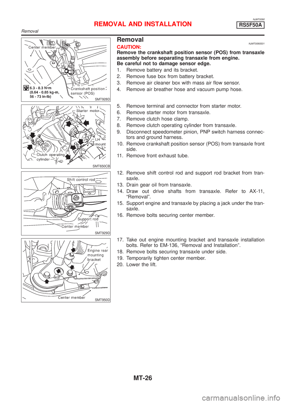 NISSAN ALMERA N16 2001  Electronic Repair Manual NJMT0090
SMT928D
RemovalNJMT0090S01CAUTION:
Remove the crankshaft position sensor (POS) from transaxle
assembly before separating transaxle from engine.
Be careful not to damage sensor edge.
1. Remove
