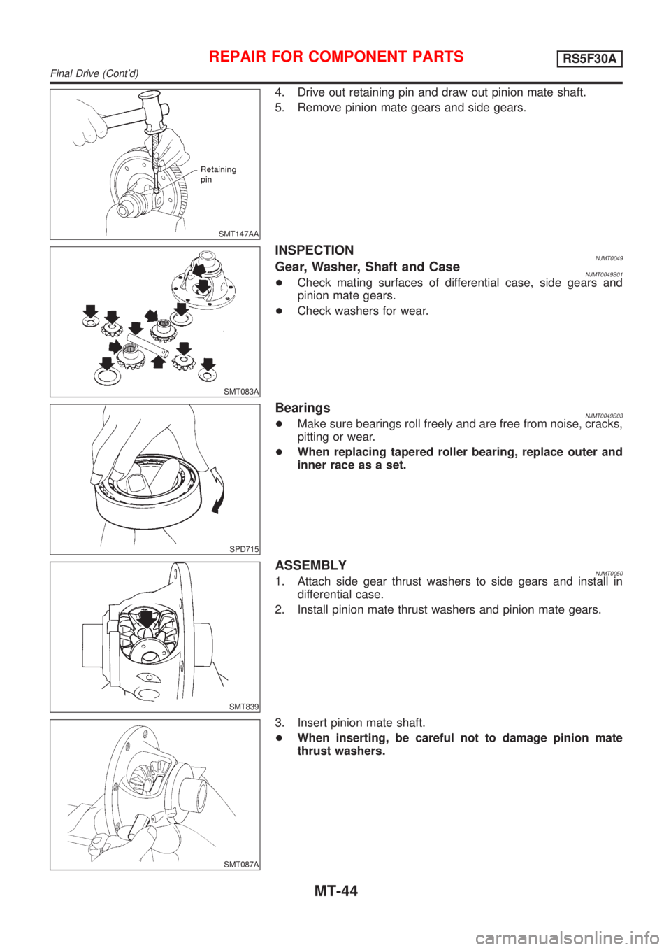 NISSAN ALMERA N16 2001 Electronic Repair Manual SMT147AA
4. Drive out retaining pin and draw out pinion mate shaft.
5. Remove pinion mate gears and side gears.
SMT083A
INSPECTIONNJMT0049Gear, Washer, Shaft and CaseNJMT0049S01+Check mating surfaces NISSAN ALMERA N16 2001 Electronic Repair Manual SMT147AA
4. Drive out retaining pin and draw out pinion mate shaft.
5. Remove pinion mate gears and side gears.
SMT083A
INSPECTIONNJMT0049Gear, Washer, Shaft and CaseNJMT0049S01+Check mating surfaces
