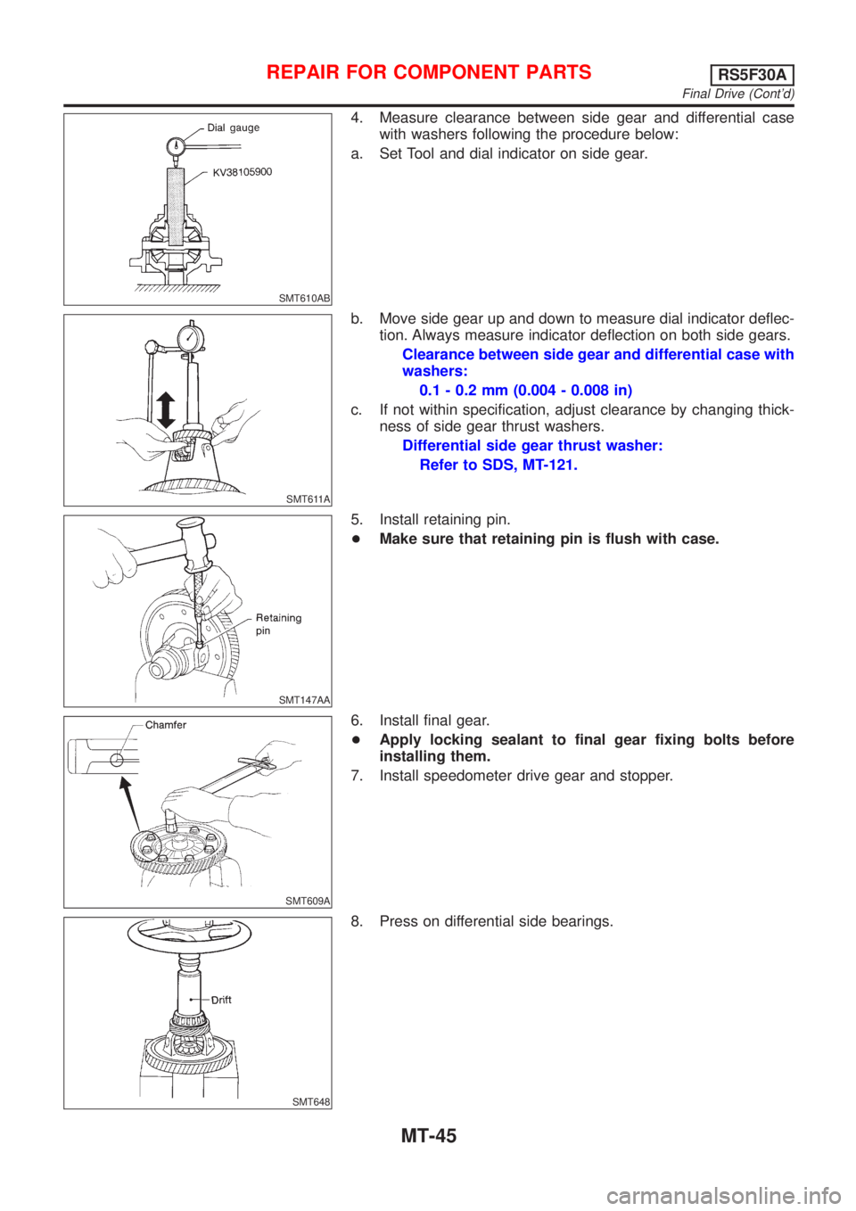 NISSAN ALMERA N16 2001 Electronic Repair Manual SMT610AB
4. Measure clearance between side gear and differential case
with washers following the procedure below:
a. Set Tool and dial indicator on side gear.
SMT611A
b. Move side gear up and down to NISSAN ALMERA N16 2001 Electronic Repair Manual SMT610AB
4. Measure clearance between side gear and differential case
with washers following the procedure below:
a. Set Tool and dial indicator on side gear.
SMT611A
b. Move side gear up and down to