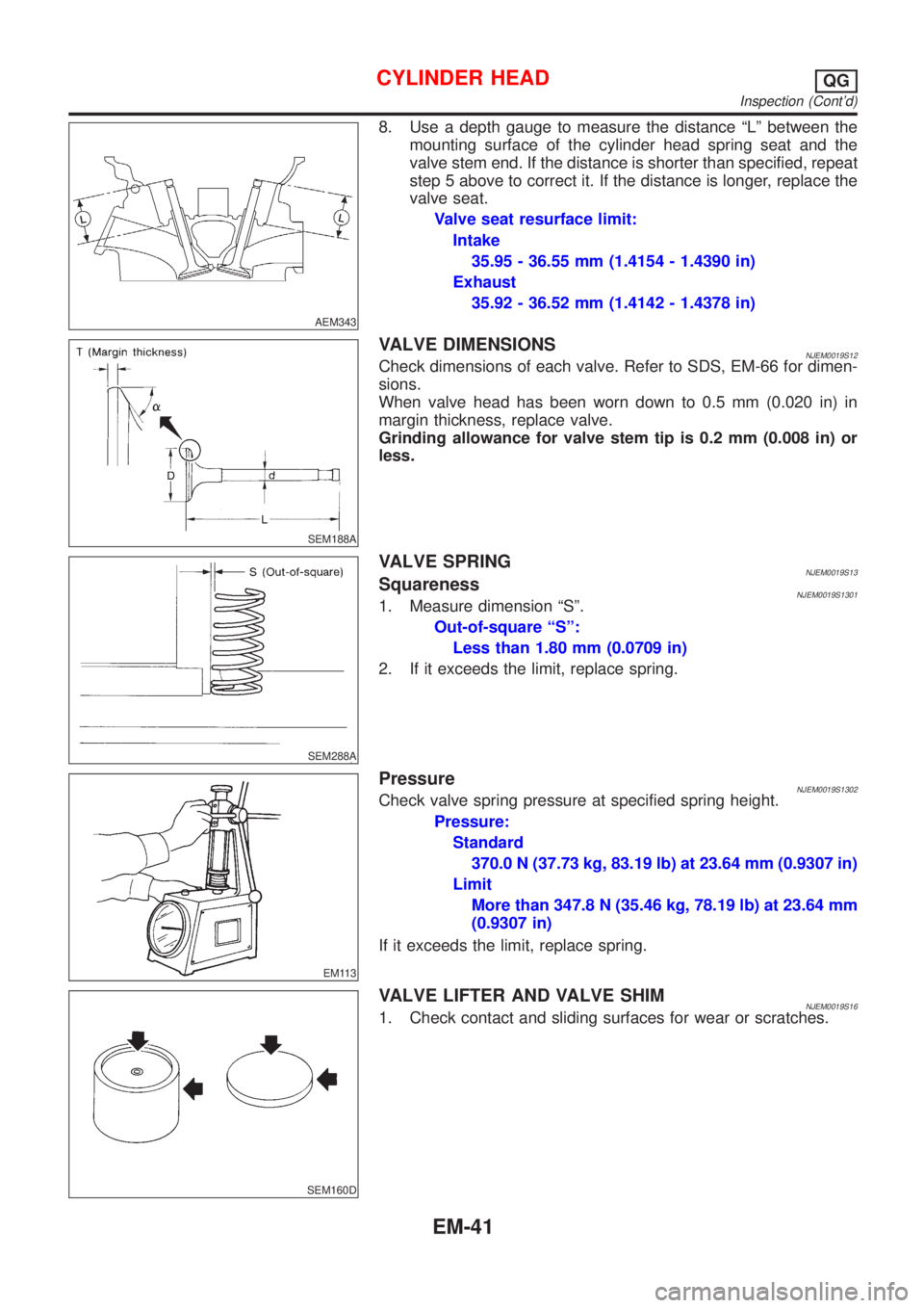 NISSAN ALMERA N16 2001 Electronic Repair Manual AEM343
8. Use a depth gauge to measure the distance ªLº between the
mounting surface of the cylinder head spring seat and the
valve stem end. If the distance is shorter than specified, repeat
step 5 NISSAN ALMERA N16 2001 Electronic Repair Manual AEM343
8. Use a depth gauge to measure the distance ªLº between the
mounting surface of the cylinder head spring seat and the
valve stem end. If the distance is shorter than specified, repeat
step 5