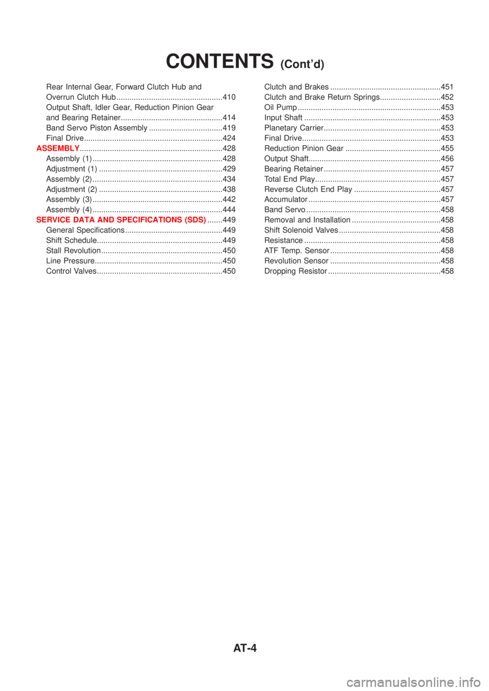 NISSAN ALMERA N16 2001  Electronic Repair Manual Rear Internal Gear, Forward Clutch Hub and
Overrun Clutch Hub .................................................410
Output Shaft, Idler Gear, Reduction Pinion Gear
and Bearing Retainer.................