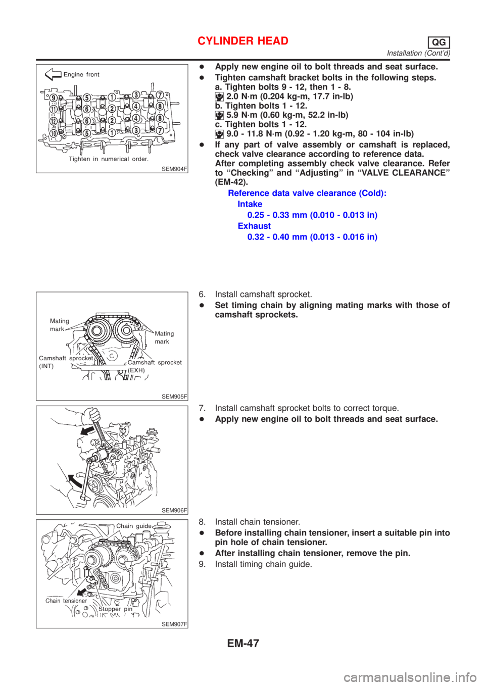 NISSAN ALMERA N16 2001 Electronic Repair Manual SEM904F
+Apply new engine oil to bolt threads and seat surface.
+Tighten camshaft bracket bolts in the following steps.
a. Tighten bolts9-12,then1-8.
2.0 N´m (0.204 kg-m, 17.7 in-lb)
b. Tighten bolts NISSAN ALMERA N16 2001 Electronic Repair Manual SEM904F
+Apply new engine oil to bolt threads and seat surface.
+Tighten camshaft bracket bolts in the following steps.
a. Tighten bolts9-12,then1-8.
2.0 N´m (0.204 kg-m, 17.7 in-lb)
b. Tighten bolts