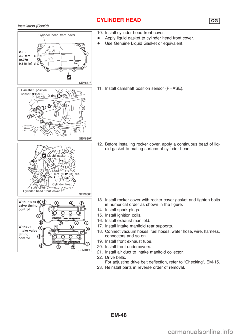 NISSAN ALMERA N16 2001 Electronic Repair Manual SEM887F
10. Install cylinder head front cover.
+Apply liquid gasket to cylinder head front cover.
+Use Genuine Liquid Gasket or equivalent.
SEM889F
11. Install camshaft position sensor (PHASE).
SEM888 NISSAN ALMERA N16 2001 Electronic Repair Manual SEM887F
10. Install cylinder head front cover.
+Apply liquid gasket to cylinder head front cover.
+Use Genuine Liquid Gasket or equivalent.
SEM889F
11. Install camshaft position sensor (PHASE).
SEM888