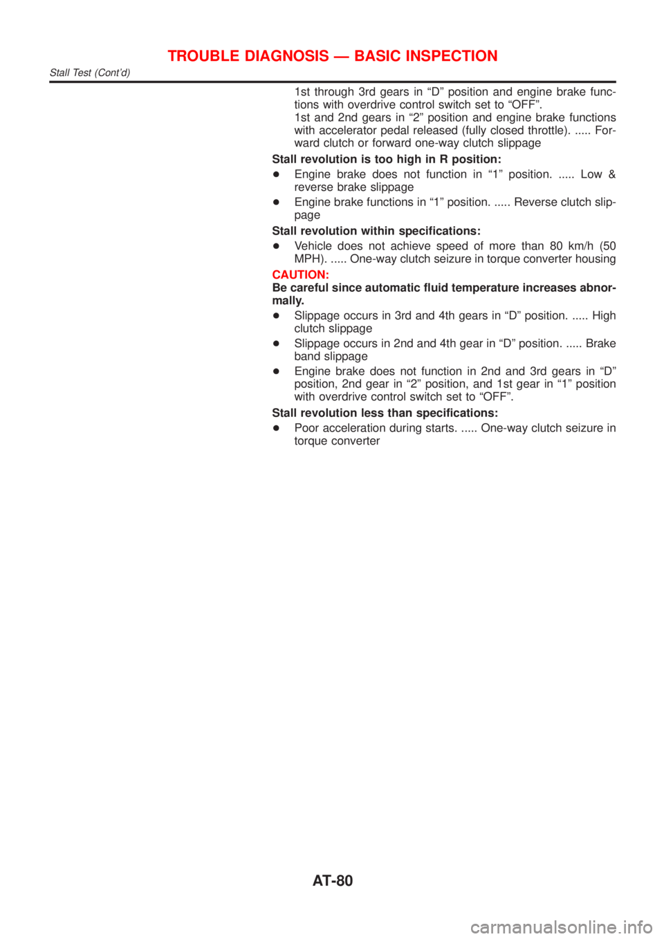 NISSAN ALMERA N16 2001  Electronic Repair Manual 1st through 3rd gears in ªDº position and engine brake func-
tions with overdrive control switch set to ªOFFº.
1st and 2nd gears in ª2º position and engine brake functions
with accelerator pedal