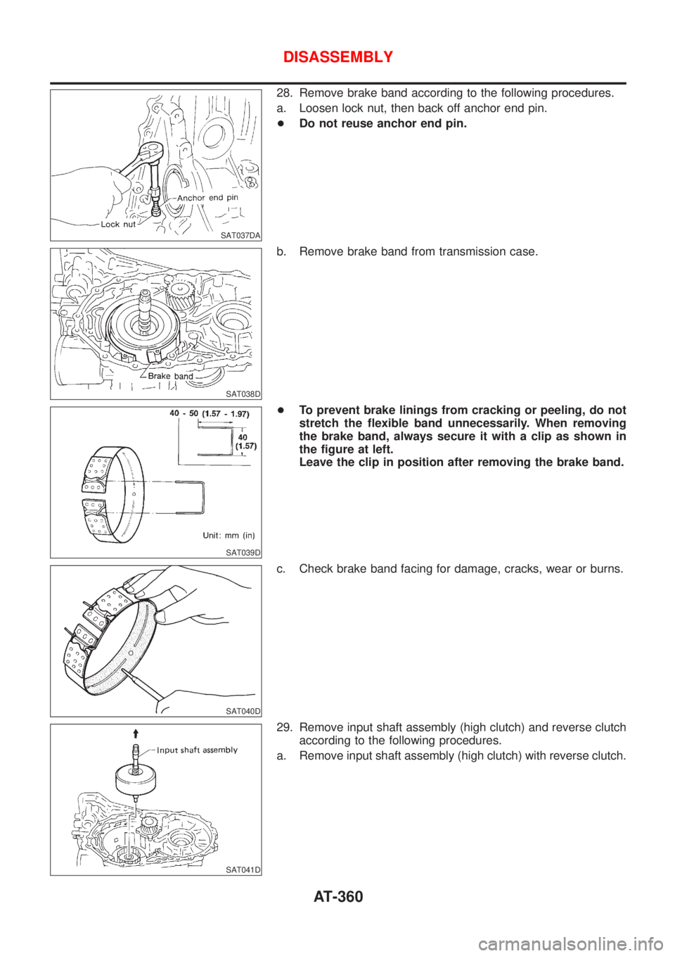 NISSAN ALMERA N16 2001  Electronic Repair Manual SAT037DA
28. Remove brake band according to the following procedures.
a. Loosen lock nut, then back off anchor end pin.
+Do not reuse anchor end pin.
SAT038D
b. Remove brake band from transmission cas
