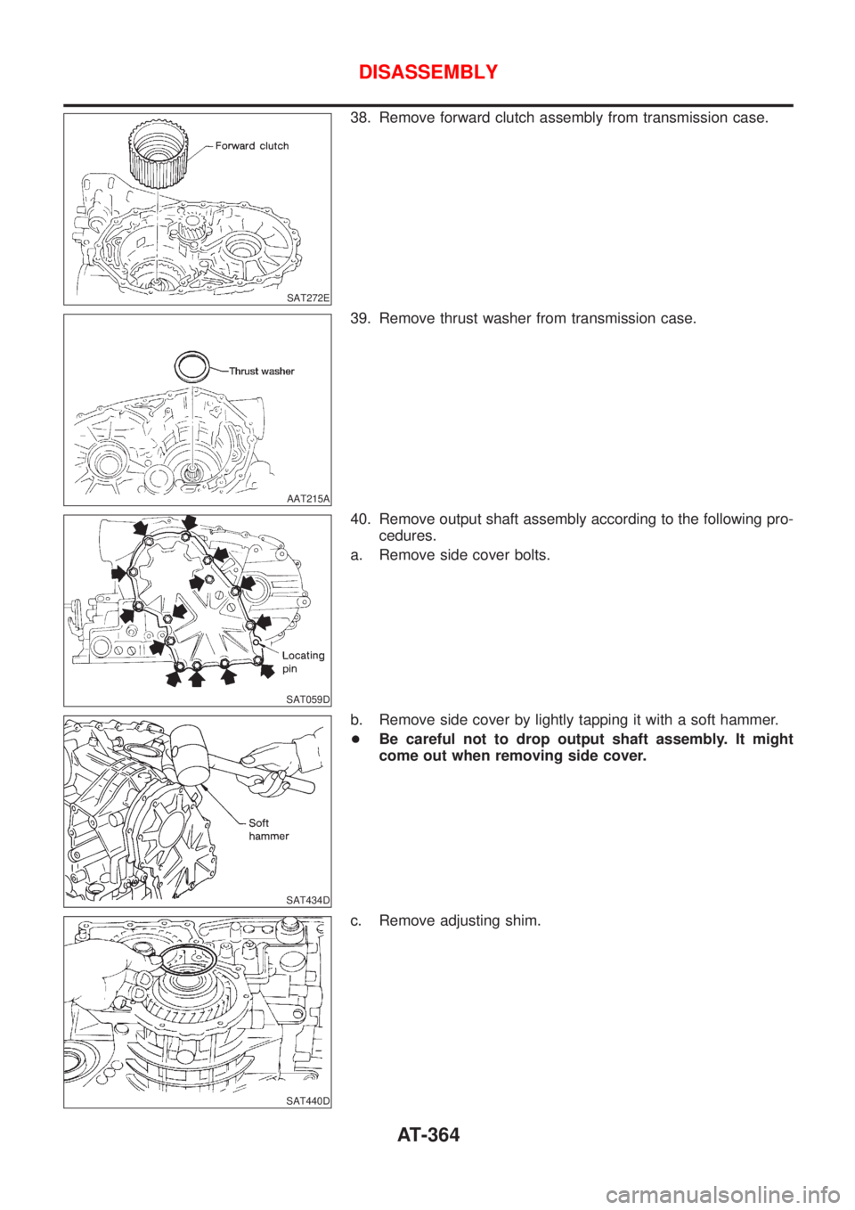 NISSAN ALMERA N16 2001  Electronic Repair Manual SAT272E
38. Remove forward clutch assembly from transmission case.
AAT215A
39. Remove thrust washer from transmission case.
SAT059D
40. Remove output shaft assembly according to the following pro-
ced