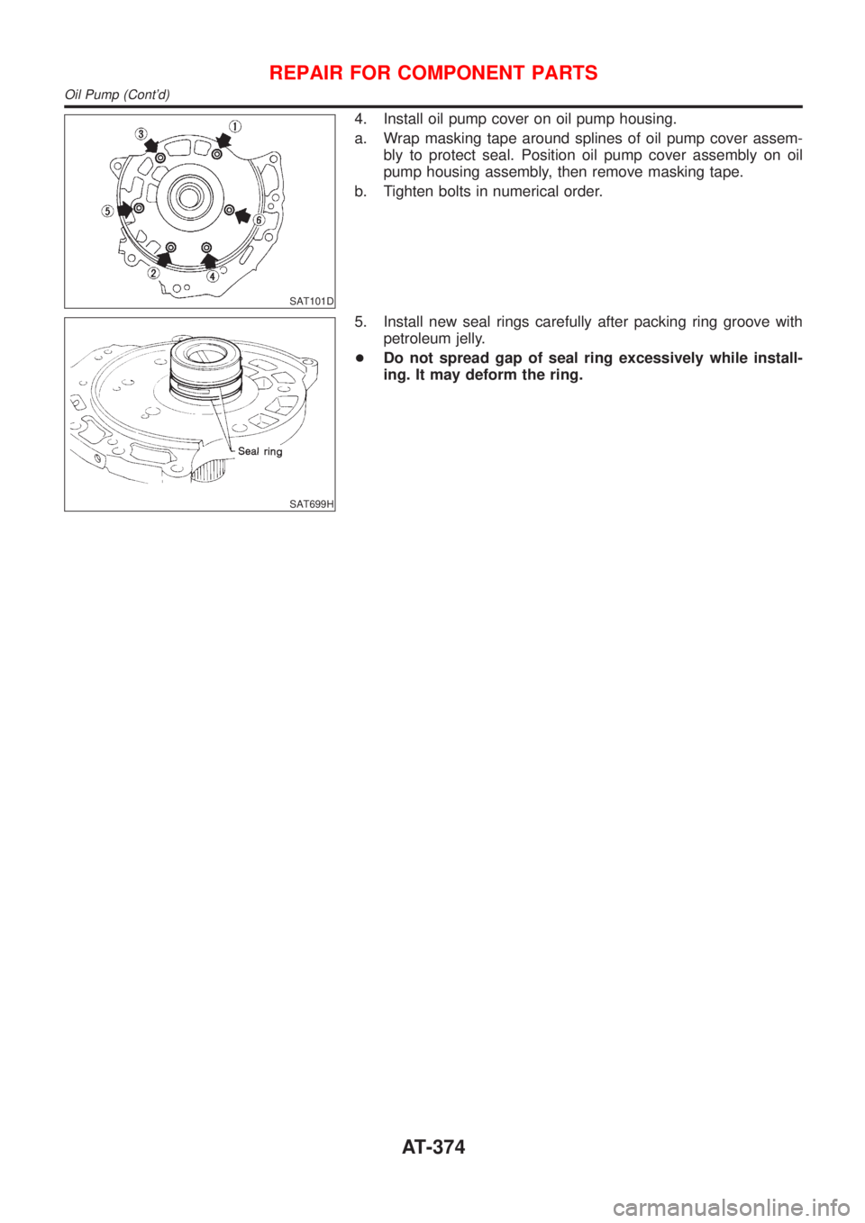 NISSAN ALMERA N16 2001  Electronic Repair Manual SAT101D
4. Install oil pump cover on oil pump housing.
a. Wrap masking tape around splines of oil pump cover assem-
bly to protect seal. Position oil pump cover assembly on oil
pump housing assembly, 