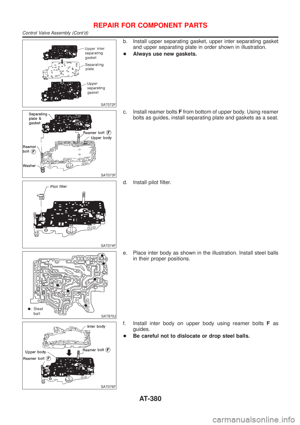 NISSAN ALMERA N16 2001  Electronic Repair Manual SAT072F
b. Install upper separating gasket, upper inter separating gasket
and upper separating plate in order shown in illustration.
+Always use new gaskets.
SAT073F
c. Install reamer boltsFfrom botto