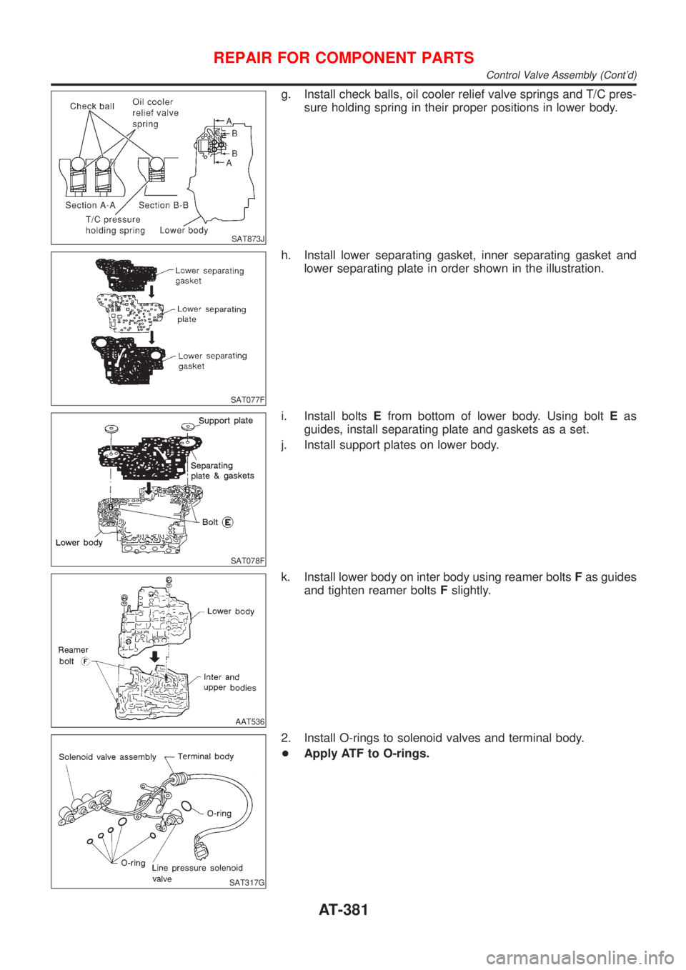 NISSAN ALMERA N16 2001  Electronic Repair Manual SAT873J
g. Install check balls, oil cooler relief valve springs and T/C pres-
sure holding spring in their proper positions in lower body.
SAT077F
h. Install lower separating gasket, inner separating 