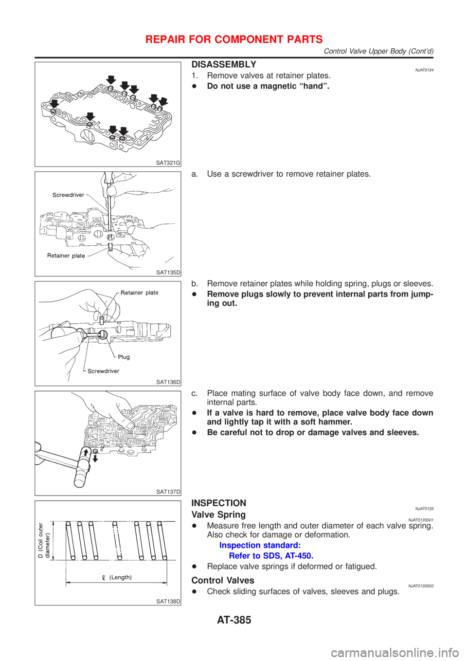 NISSAN ALMERA N16 2001  Electronic Repair Manual SAT321G
DISASSEMBLYNJAT01341. Remove valves at retainer plates.
+Do not use a magnetic ªhandº.
SAT135D
a. Use a screwdriver to remove retainer plates.
SAT136D
b. Remove retainer plates while holding