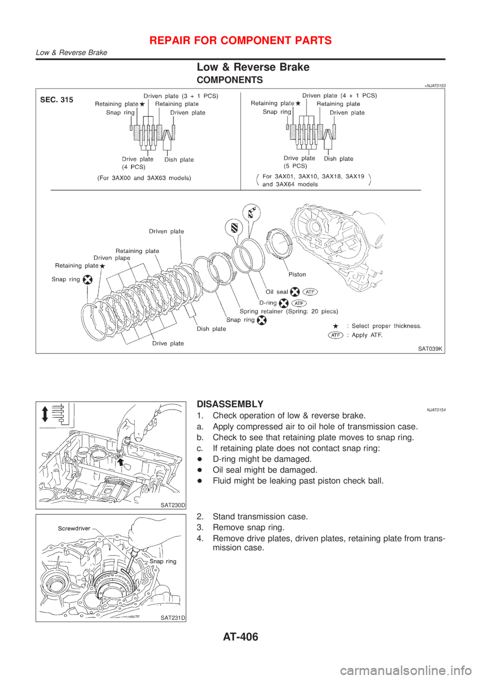 NISSAN ALMERA N16 2001  Electronic Repair Manual Low & Reverse Brake
COMPONENTS=NJAT0153
SAT039K
SAT230D
DISASSEMBLYNJAT01541. Check operation of low & reverse brake.
a. Apply compressed air to oil hole of transmission case.
b. Check to see that ret