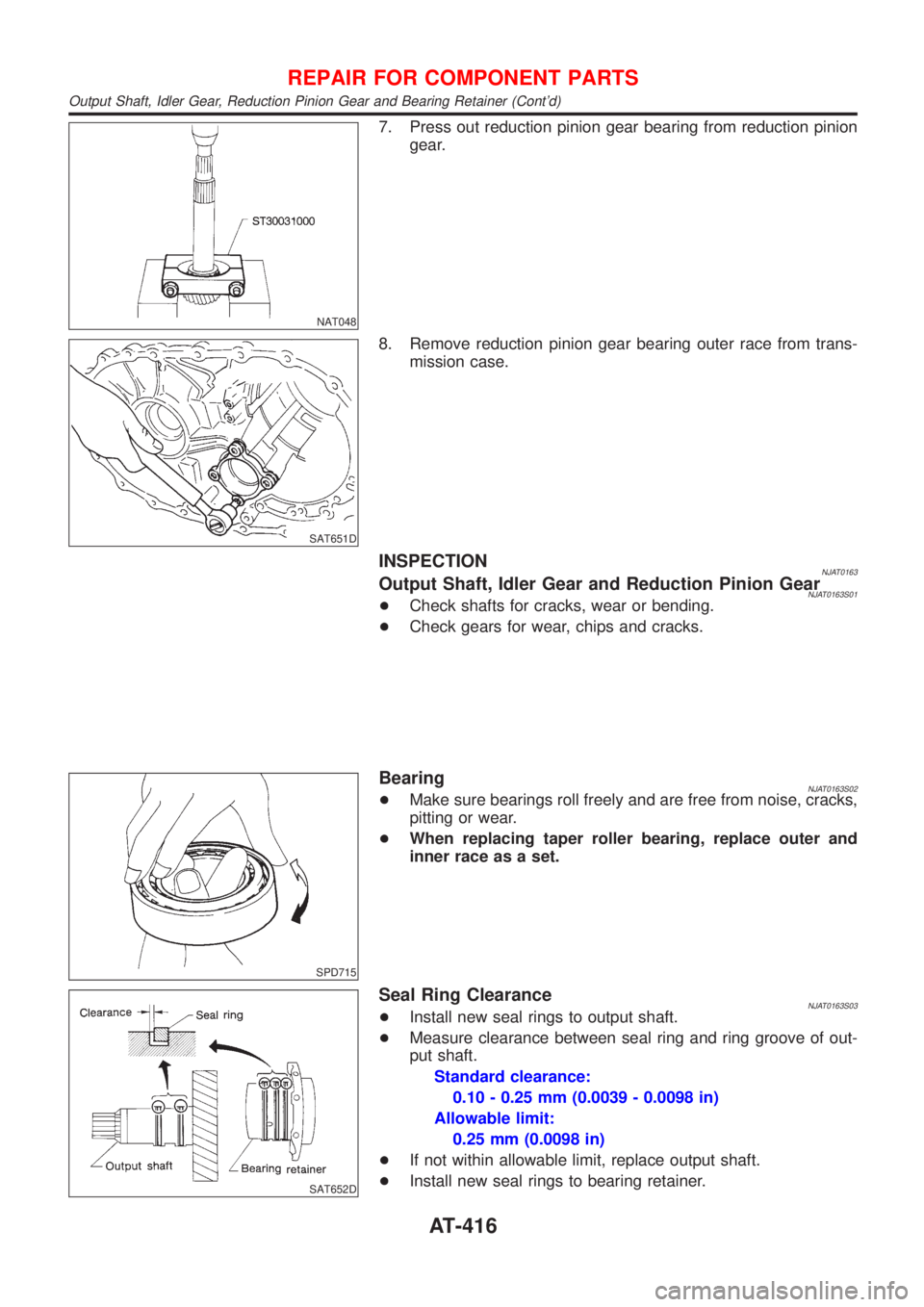 NISSAN ALMERA N16 2001  Electronic Repair Manual NAT048
7. Press out reduction pinion gear bearing from reduction pinion
gear.
SAT651D
8. Remove reduction pinion gear bearing outer race from trans-
mission case.
INSPECTIONNJAT0163Output Shaft, Idler