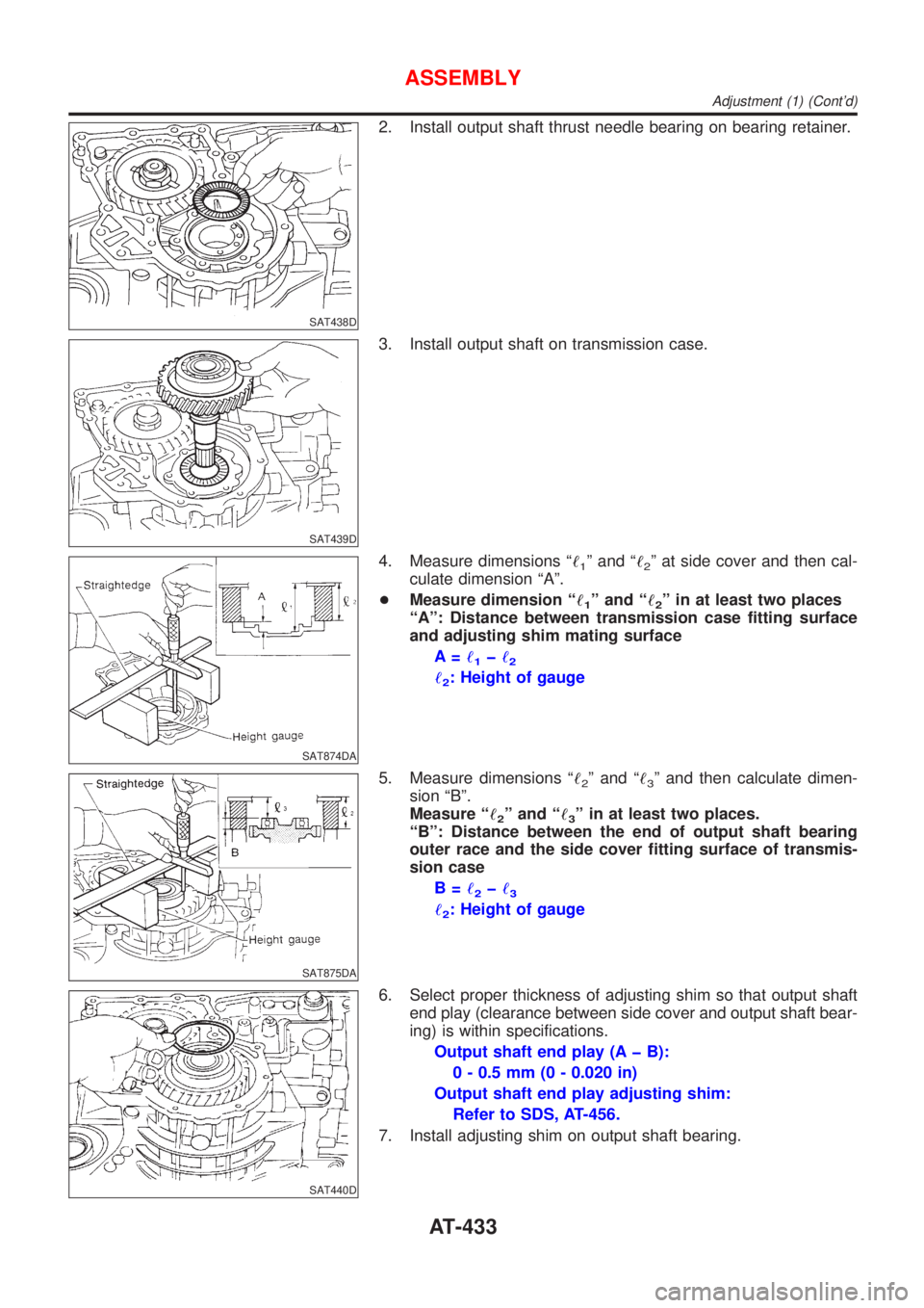 NISSAN ALMERA N16 2001  Electronic Repair Manual SAT438D
2. Install output shaft thrust needle bearing on bearing retainer.
SAT439D
3. Install output shaft on transmission case.
SAT874DA
4. Measure dimensions ª!1º and ª!2º at side cover and then