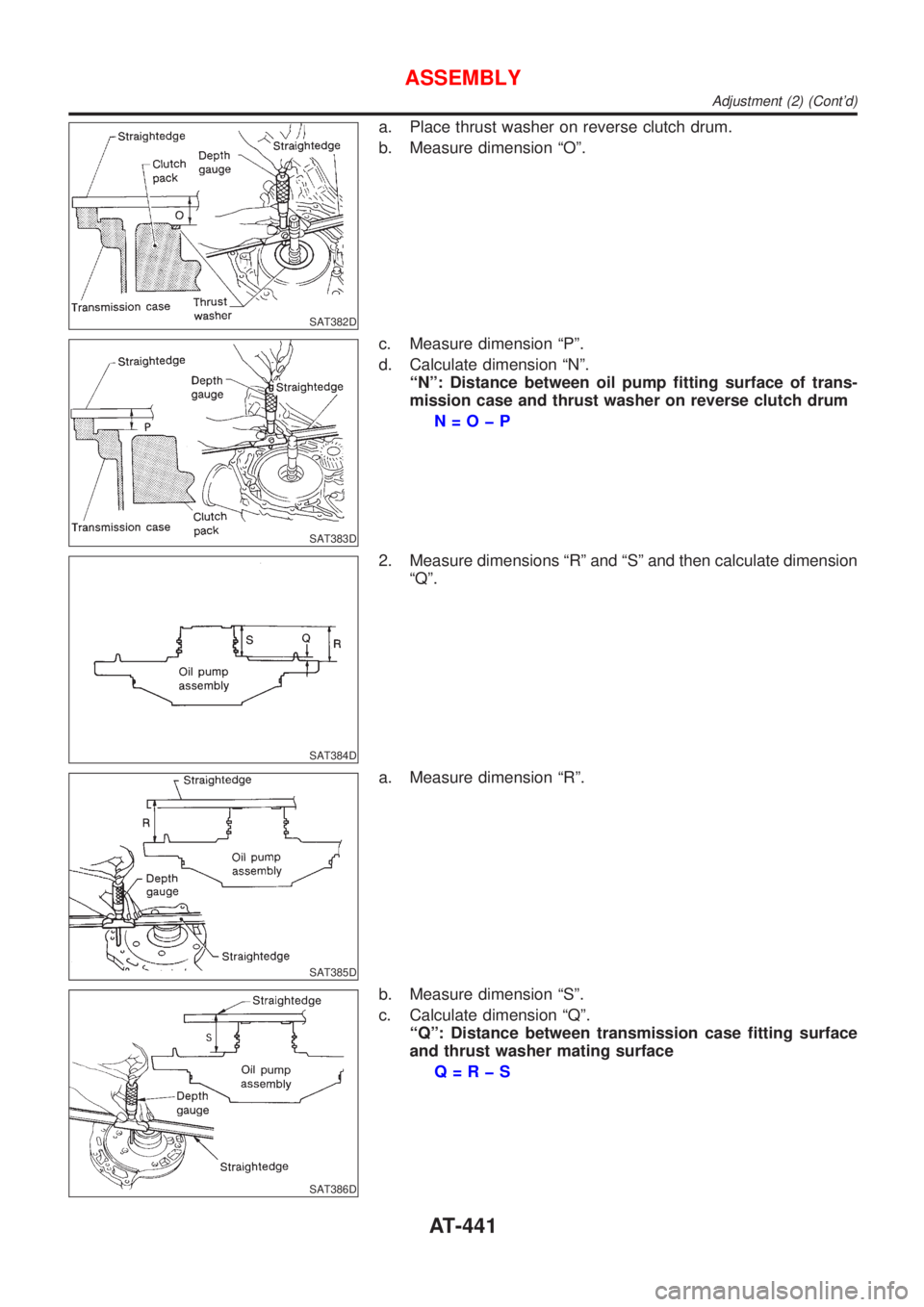 NISSAN ALMERA N16 2001  Electronic Repair Manual SAT382D
a. Place thrust washer on reverse clutch drum.
b. Measure dimension ªOº.
SAT383D
c. Measure dimension ªPº.
d. Calculate dimension ªNº.
ªNº: Distance between oil pump fitting surface of