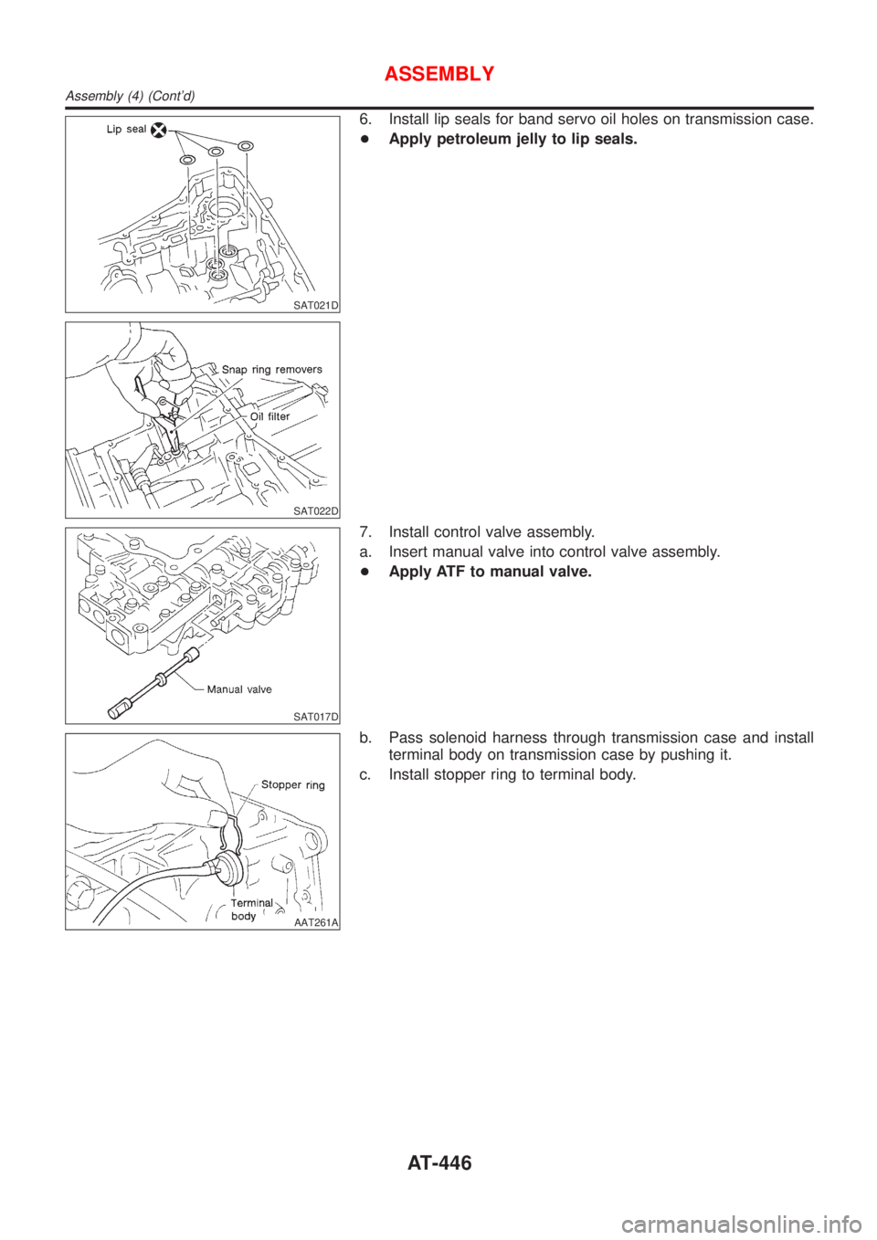 NISSAN ALMERA N16 2001  Electronic Repair Manual SAT021D
SAT022D
6. Install lip seals for band servo oil holes on transmission case.
+Apply petroleum jelly to lip seals.
SAT017D
7. Install control valve assembly.
a. Insert manual valve into control 