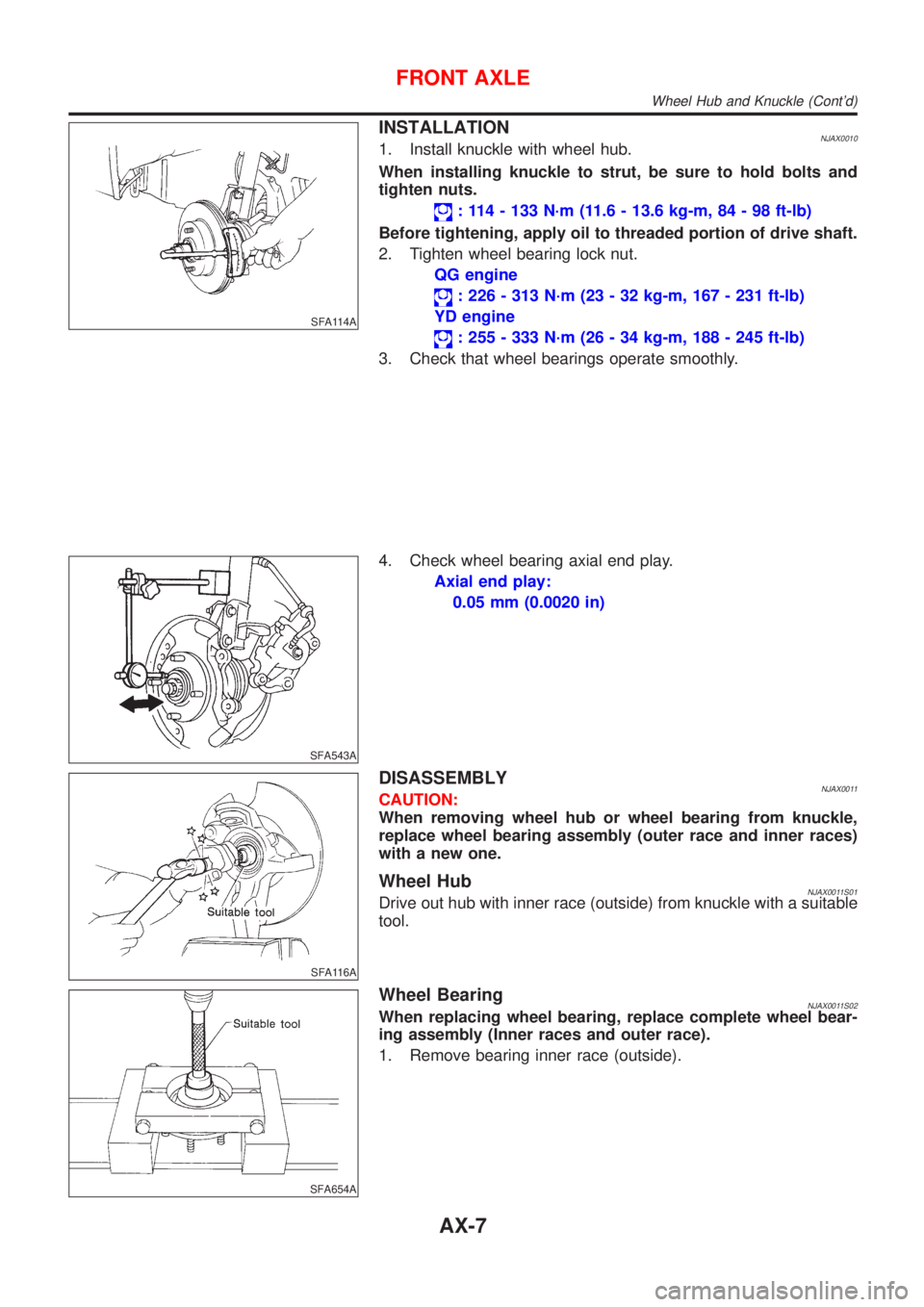 NISSAN ALMERA N16 2001  Electronic Repair Manual SFA114A
INSTALLATIONNJAX00101. Install knuckle with wheel hub.
When installing knuckle to strut, be sure to hold bolts and
tighten nuts.
: 114 - 133 N´m (11.6 - 13.6 kg-m, 84 - 98 ft-lb)
Before tight