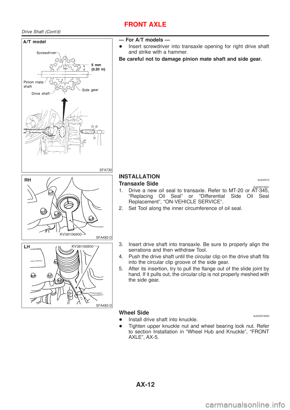 NISSAN ALMERA N16 2001  Electronic Repair Manual SFA730
Ð For A/T models Ð
+Insert screwdriver into transaxle opening for right drive shaft
and strike with a hammer.
Be careful not to damage pinion mate shaft and side gear.
SFA482-D
INSTALLATIONNJ