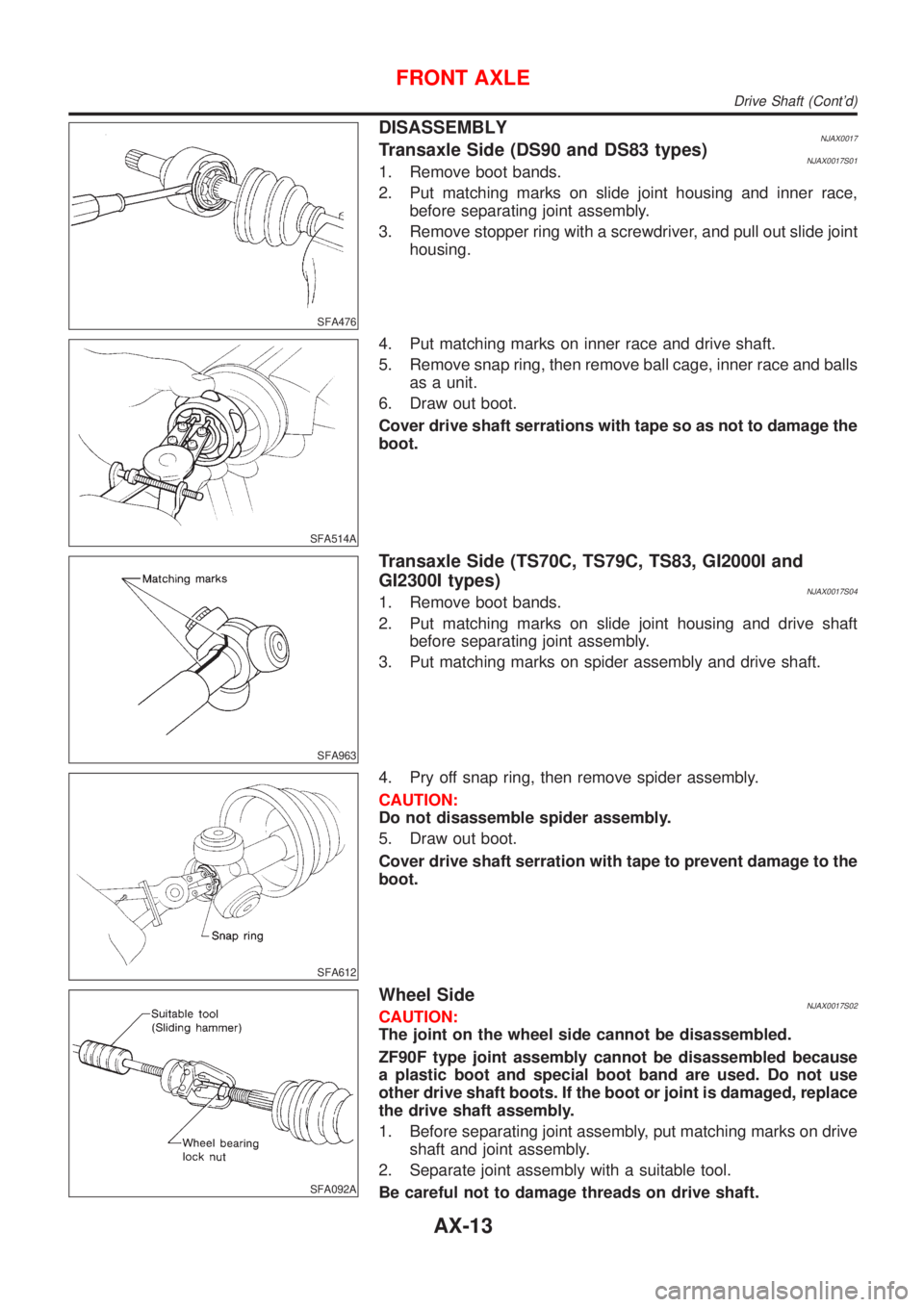 NISSAN ALMERA N16 2001  Electronic Repair Manual SFA476
DISASSEMBLYNJAX0017Transaxle Side (DS90 and DS83 types)NJAX0017S011. Remove boot bands.
2. Put matching marks on slide joint housing and inner race,
before separating joint assembly.
3. Remove 