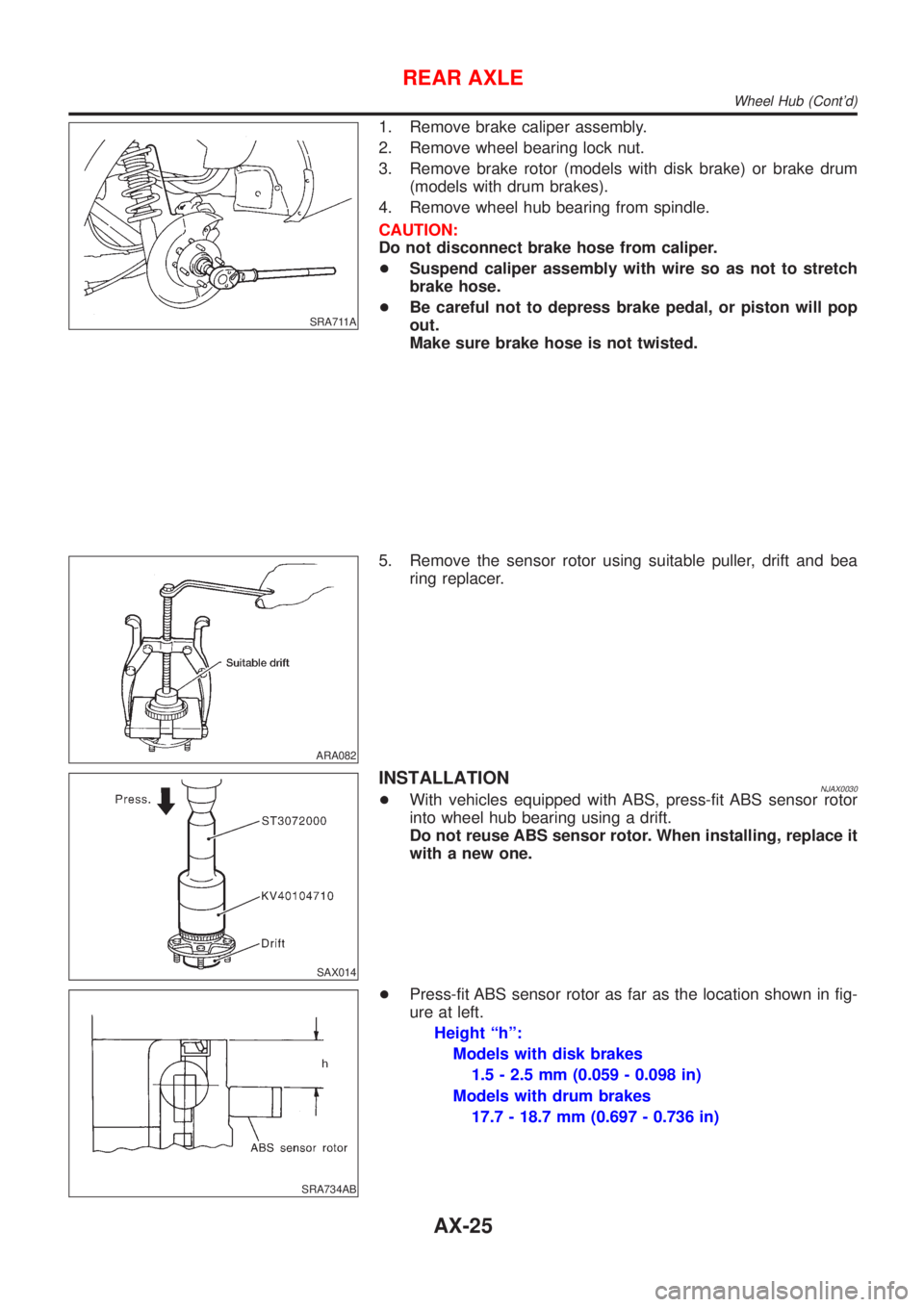 NISSAN ALMERA N16 2001  Electronic Repair Manual SRA711A
1. Remove brake caliper assembly.
2. Remove wheel bearing lock nut.
3. Remove brake rotor (models with disk brake) or brake drum
(models with drum brakes).
4. Remove wheel hub bearing from spi
