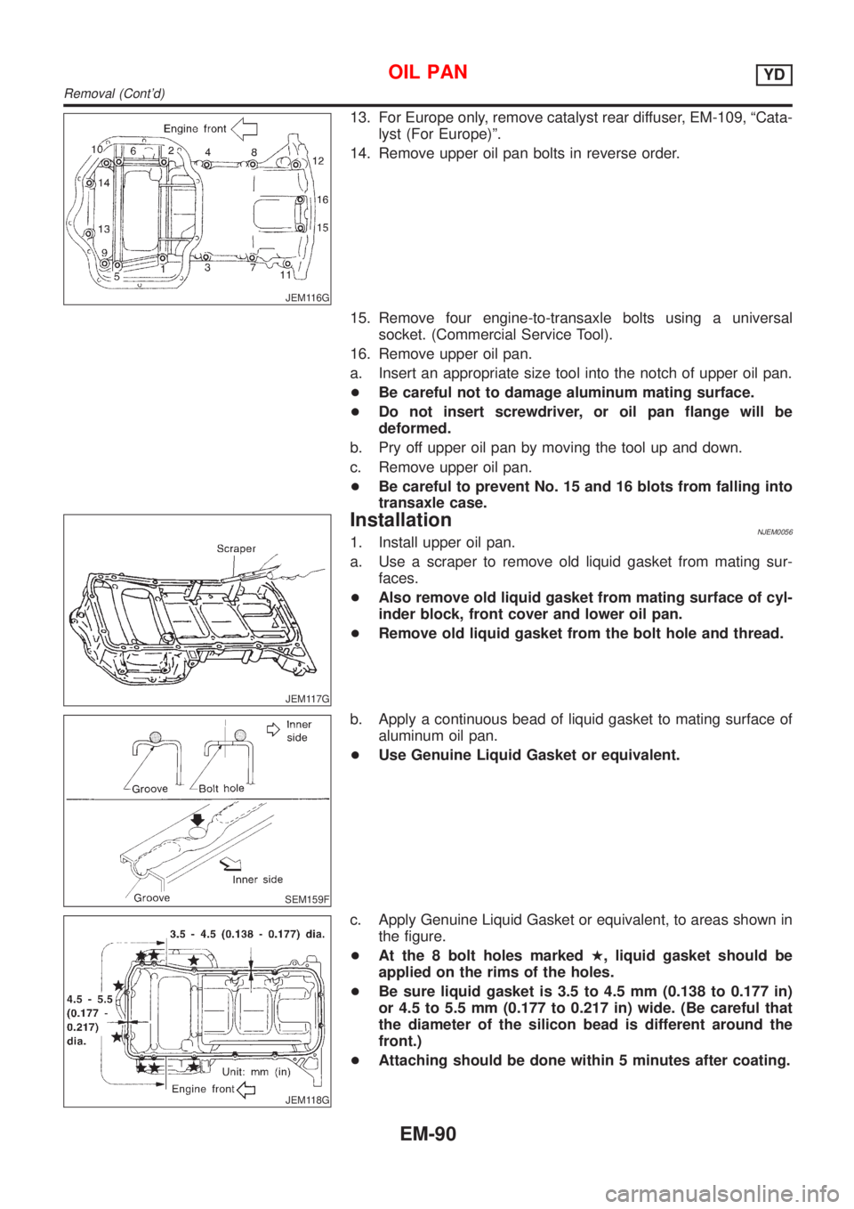 NISSAN ALMERA N16 2001 Electronic Repair Manual JEM116G
13. For Europe only, remove catalyst rear diffuser, EM-109, ªCata-
lyst (For Europe)º.
14. Remove upper oil pan bolts in reverse order.
15. Remove four engine-to-transaxle bolts using a univ NISSAN ALMERA N16 2001 Electronic Repair Manual JEM116G
13. For Europe only, remove catalyst rear diffuser, EM-109, ªCata-
lyst (For Europe)º.
14. Remove upper oil pan bolts in reverse order.
15. Remove four engine-to-transaxle bolts using a univ