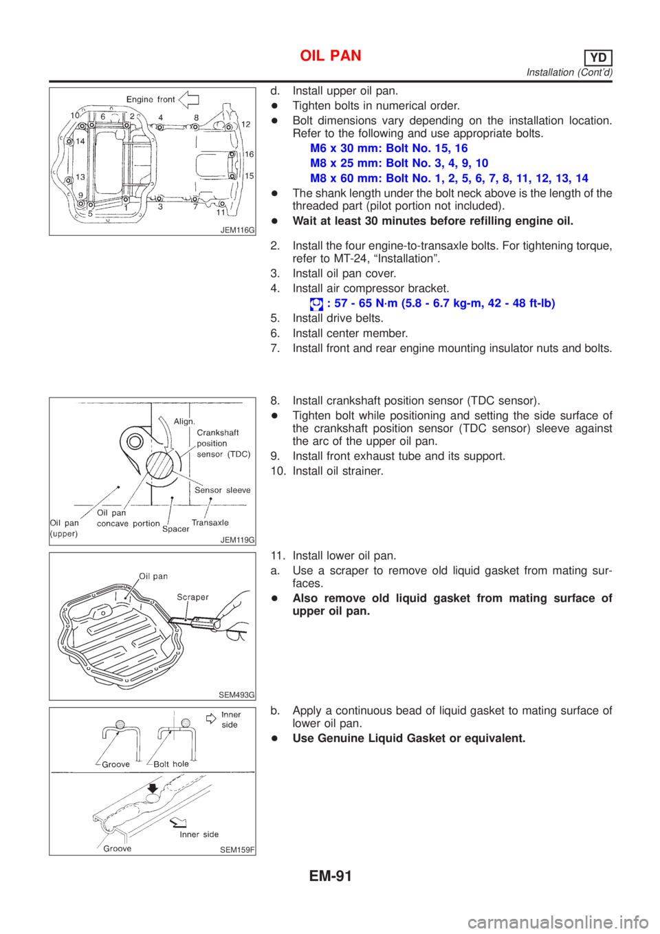 NISSAN ALMERA N16 2001 Electronic Repair Manual JEM116G
d. Install upper oil pan.
+Tighten bolts in numerical order.
+Bolt dimensions vary depending on the installation location.
Refer to the following and use appropriate bolts.
M6 x 30 mm: Bolt No NISSAN ALMERA N16 2001 Electronic Repair Manual JEM116G
d. Install upper oil pan.
+Tighten bolts in numerical order.
+Bolt dimensions vary depending on the installation location.
Refer to the following and use appropriate bolts.
M6 x 30 mm: Bolt No