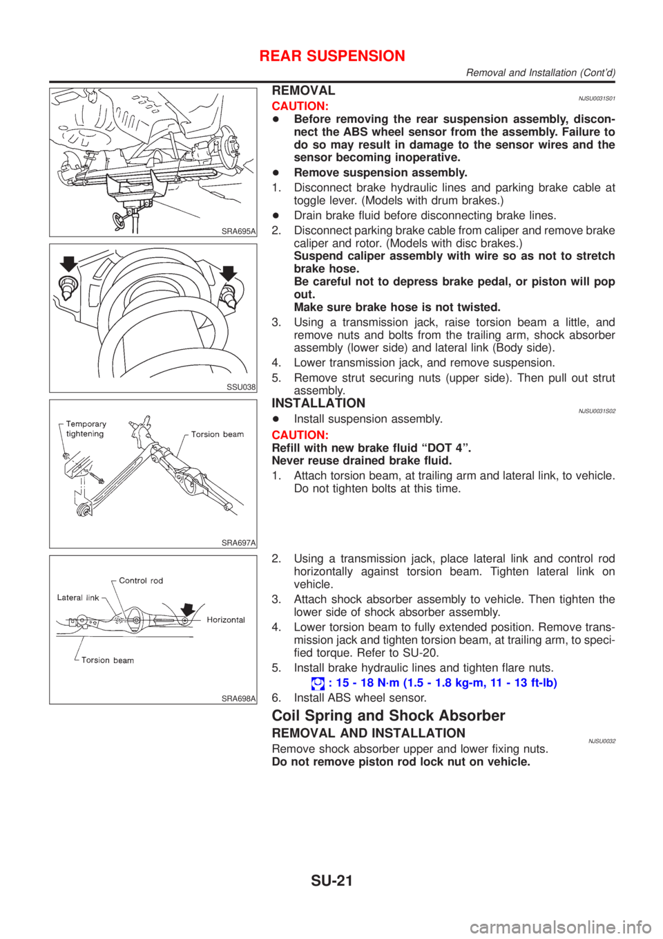 NISSAN ALMERA N16 2001  Electronic Repair Manual SRA695A
SSU038
REMOVALNJSU0031S01CAUTION:
+Before removing the rear suspension assembly, discon-
nect the ABS wheel sensor from the assembly. Failure to
do so may result in damage to the sensor wires 