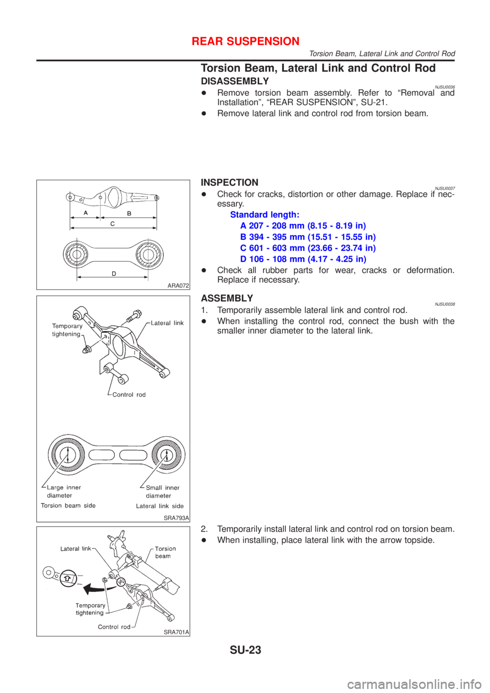 NISSAN ALMERA N16 2001  Electronic Repair Manual Torsion Beam, Lateral Link and Control Rod
DISASSEMBLYNJSU0036+Remove torsion beam assembly. Refer to ªRemoval and
Installationº, ªREAR SUSPENSIONº, SU-21.
+Remove lateral link and control rod fro