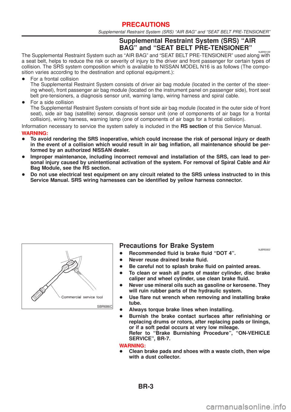 NISSAN ALMERA N16 2001  Electronic Repair Manual Supplemental Restraint System (SRS) ªAIR
BAGº and ªSEAT BELT PRE-TENSIONERº
NJBR0139The Supplemental Restraint System such as ªAIR BAGº and ªSEAT BELT PRE-TENSIONERº used along with
a seat bel