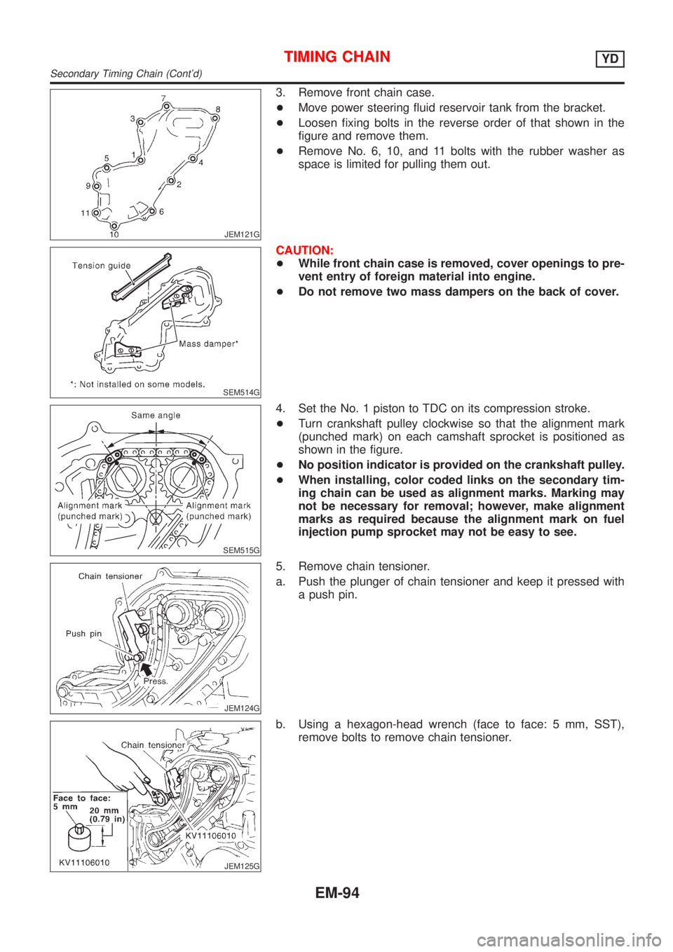 NISSAN ALMERA N16 2001 Electronic Repair Manual JEM121G
3. Remove front chain case.
+Move power steering fluid reservoir tank from the bracket.
+Loosen fixing bolts in the reverse order of that shown in the
figure and remove them.
+Remove No. 6, 10 NISSAN ALMERA N16 2001 Electronic Repair Manual JEM121G
3. Remove front chain case.
+Move power steering fluid reservoir tank from the bracket.
+Loosen fixing bolts in the reverse order of that shown in the
figure and remove them.
+Remove No. 6, 10