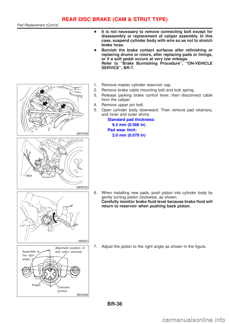 NISSAN ALMERA N16 2001  Electronic Repair Manual +It is not necessary to remove connecting bolt except for
disassembly or replacement of caliper assembly. In this
case, suspend cylinder body with wire so as not to stretch
brake hose.
+Burnish the br
