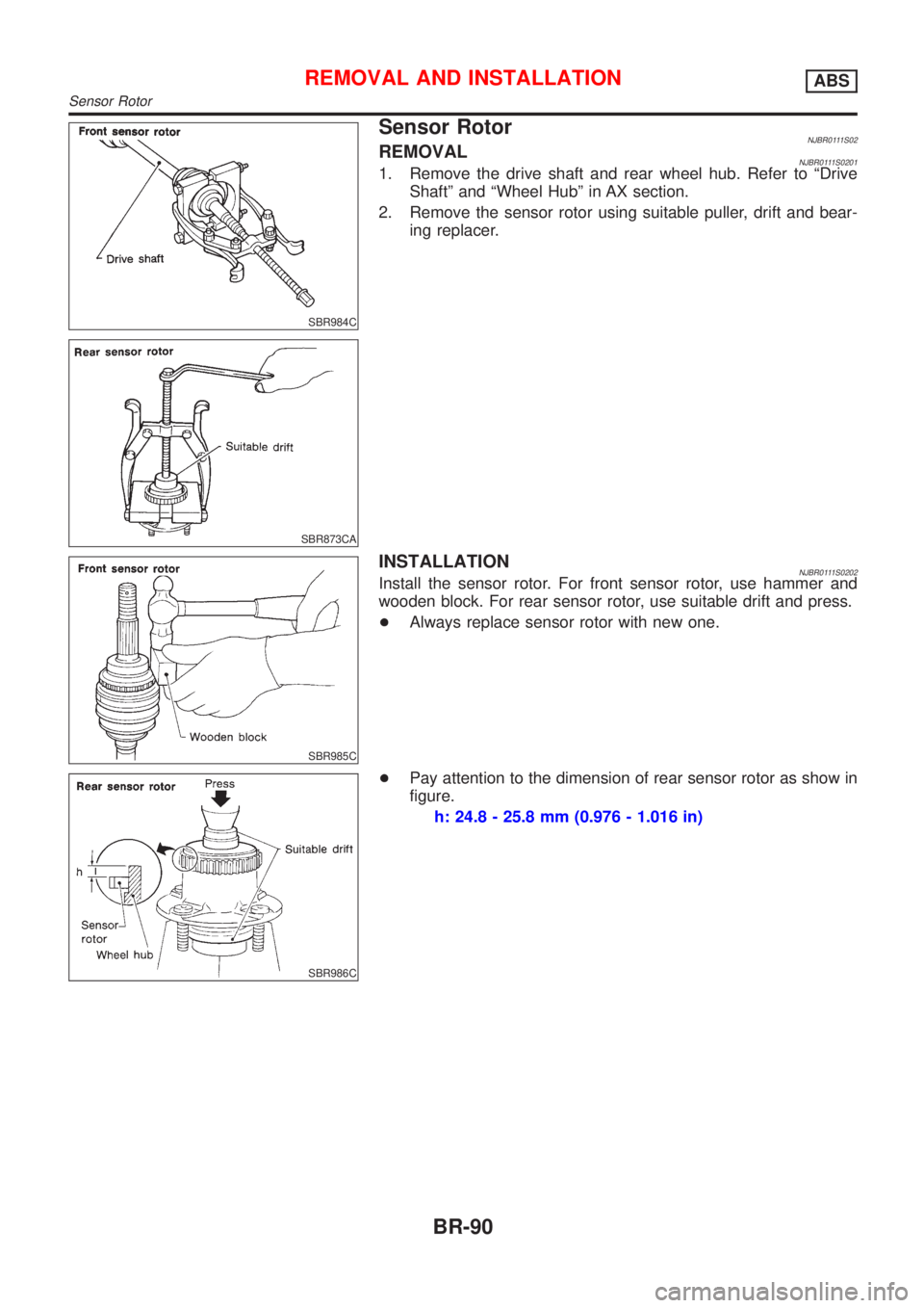 NISSAN ALMERA N16 2001 Electronic Repair Manual SBR984C
SBR873CA
Sensor RotorNJBR0111S02REMOVALNJBR0111S02011. Remove the drive shaft and rear wheel hub. Refer to ªDrive
Shaftº and ªWheel Hubº in AX section.
2. Remove the sensor rotor using sui NISSAN ALMERA N16 2001 Electronic Repair Manual SBR984C
SBR873CA
Sensor RotorNJBR0111S02REMOVALNJBR0111S02011. Remove the drive shaft and rear wheel hub. Refer to ªDrive
Shaftº and ªWheel Hubº in AX section.
2. Remove the sensor rotor using sui