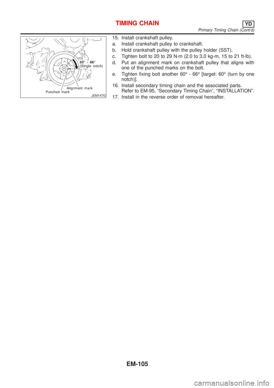 NISSAN ALMERA N16 2001 Electronic Repair Manual JEM147G
15. Install crankshaft pulley.
a. Install crankshaft pulley to crankshaft.
b. Hold crankshaft pulley with the pulley holder (SST).
c. Tighten bolt to 20 to 29 N´m (2.0 to 3.0 kg-m, 15 to 21 f NISSAN ALMERA N16 2001 Electronic Repair Manual JEM147G
15. Install crankshaft pulley.
a. Install crankshaft pulley to crankshaft.
b. Hold crankshaft pulley with the pulley holder (SST).
c. Tighten bolt to 20 to 29 N´m (2.0 to 3.0 kg-m, 15 to 21 f