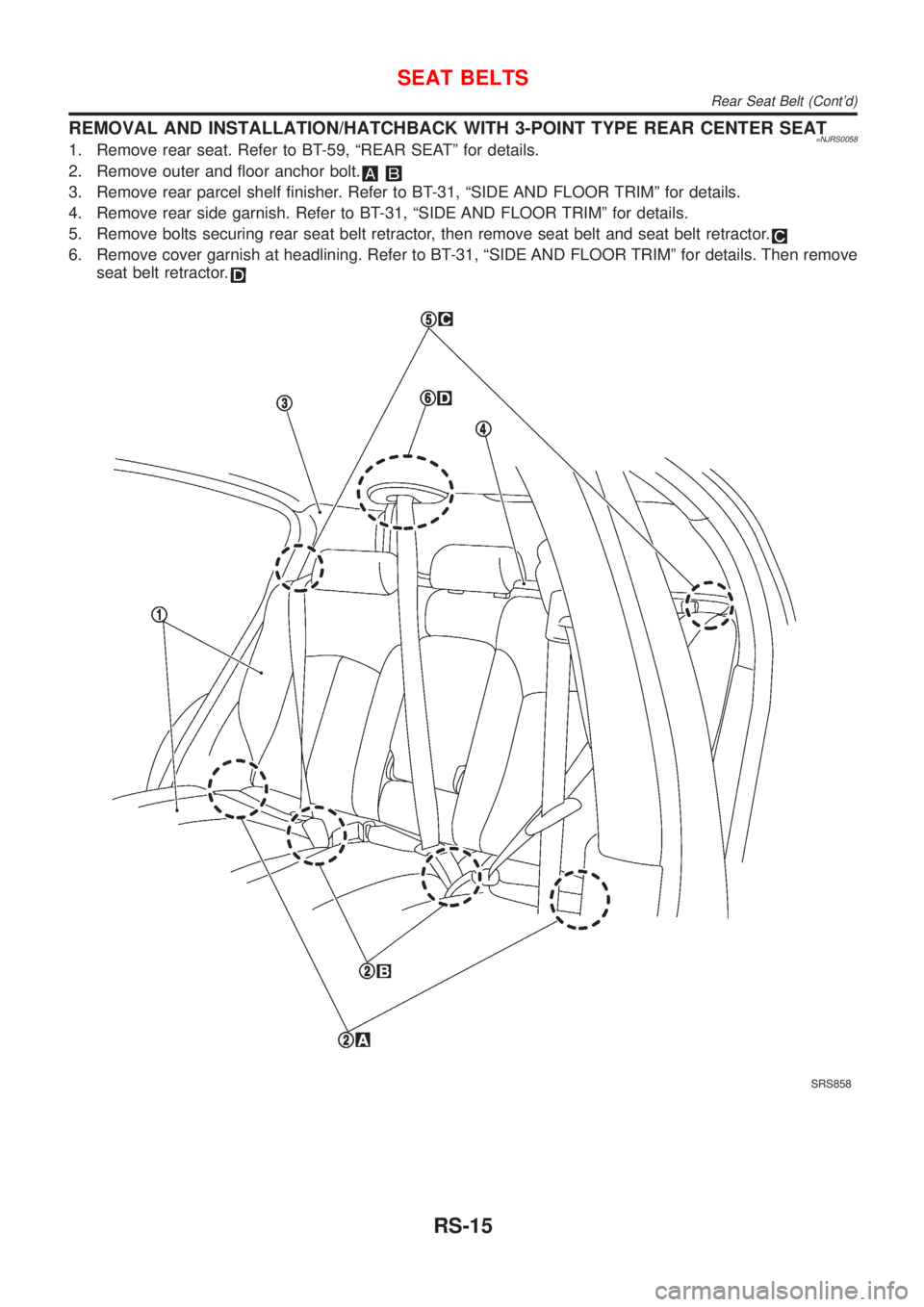 NISSAN ALMERA N16 2001  Electronic Repair Manual REMOVAL AND INSTALLATION/HATCHBACK WITH 3-POINT TYPE REAR CENTER SEAT=NJRS00581. Remove rear seat. Refer to BT-59, ªREAR SEATº for details.
2. Remove outer and floor anchor bolt.
3. Remove rear parc