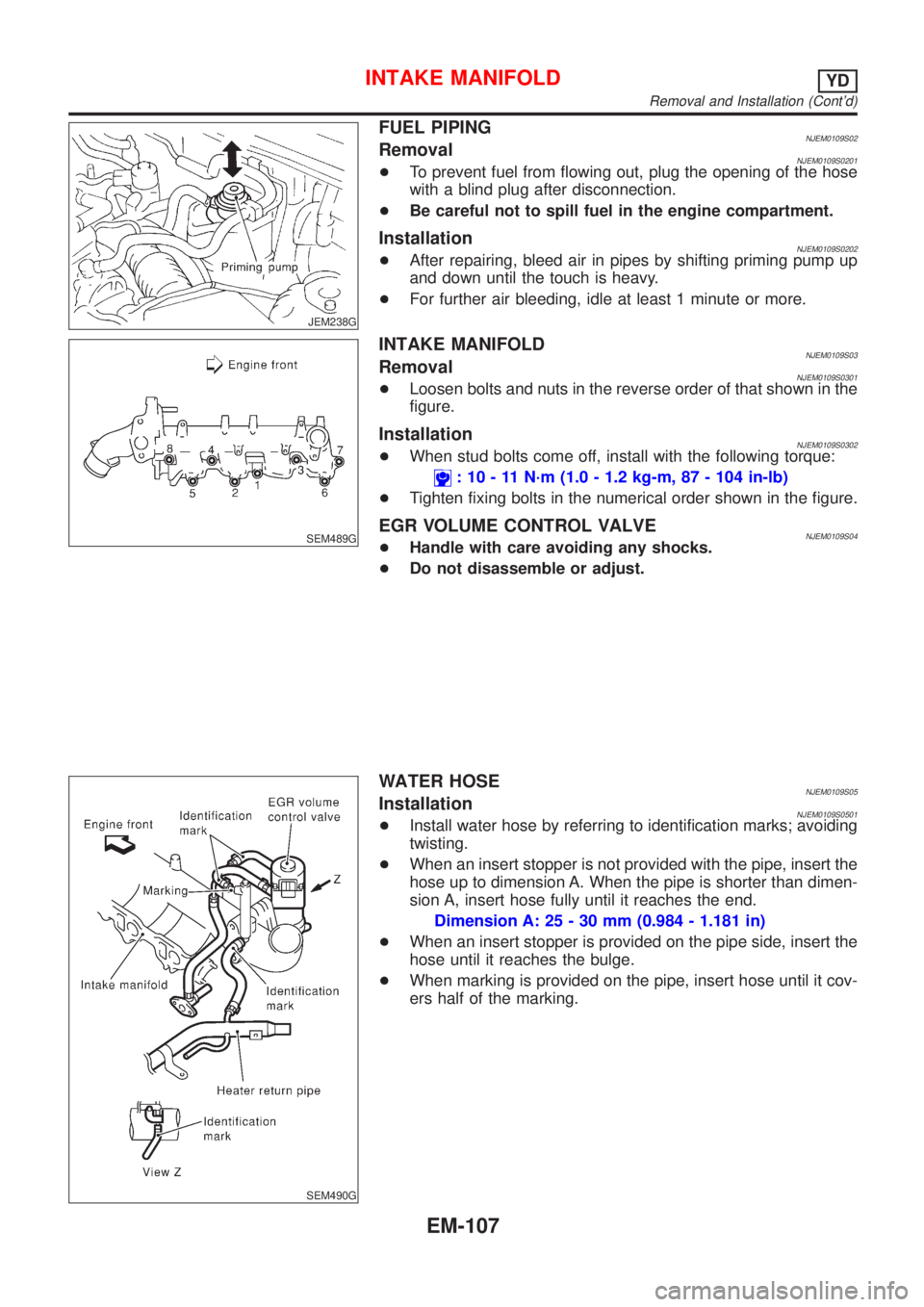 NISSAN ALMERA N16 2001 Electronic Repair Manual JEM238G
FUEL PIPINGNJEM0109S02RemovalNJEM0109S0201+To prevent fuel from flowing out, plug the opening of the hose
with a blind plug after disconnection.
+Be careful not to spill fuel in the engine com NISSAN ALMERA N16 2001 Electronic Repair Manual JEM238G
FUEL PIPINGNJEM0109S02RemovalNJEM0109S0201+To prevent fuel from flowing out, plug the opening of the hose
with a blind plug after disconnection.
+Be careful not to spill fuel in the engine com
