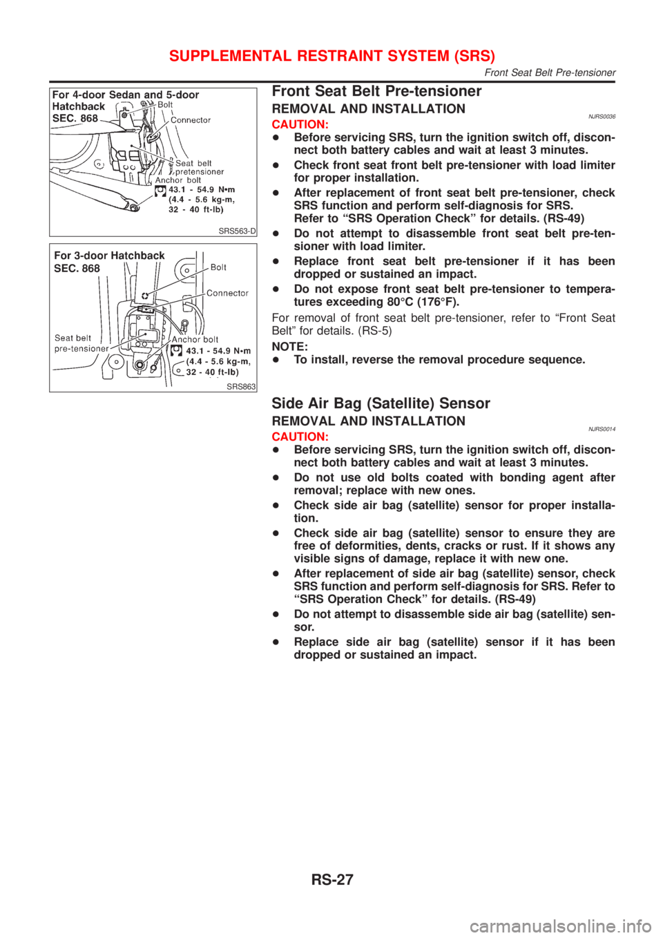 NISSAN ALMERA N16 2001  Electronic Repair Manual SRS563-D
SRS863
Front Seat Belt Pre-tensioner
REMOVAL AND INSTALLATIONNJRS0036CAUTION:
+Before servicing SRS, turn the ignition switch off, discon-
nect both battery cables and wait at least 3 minutes
