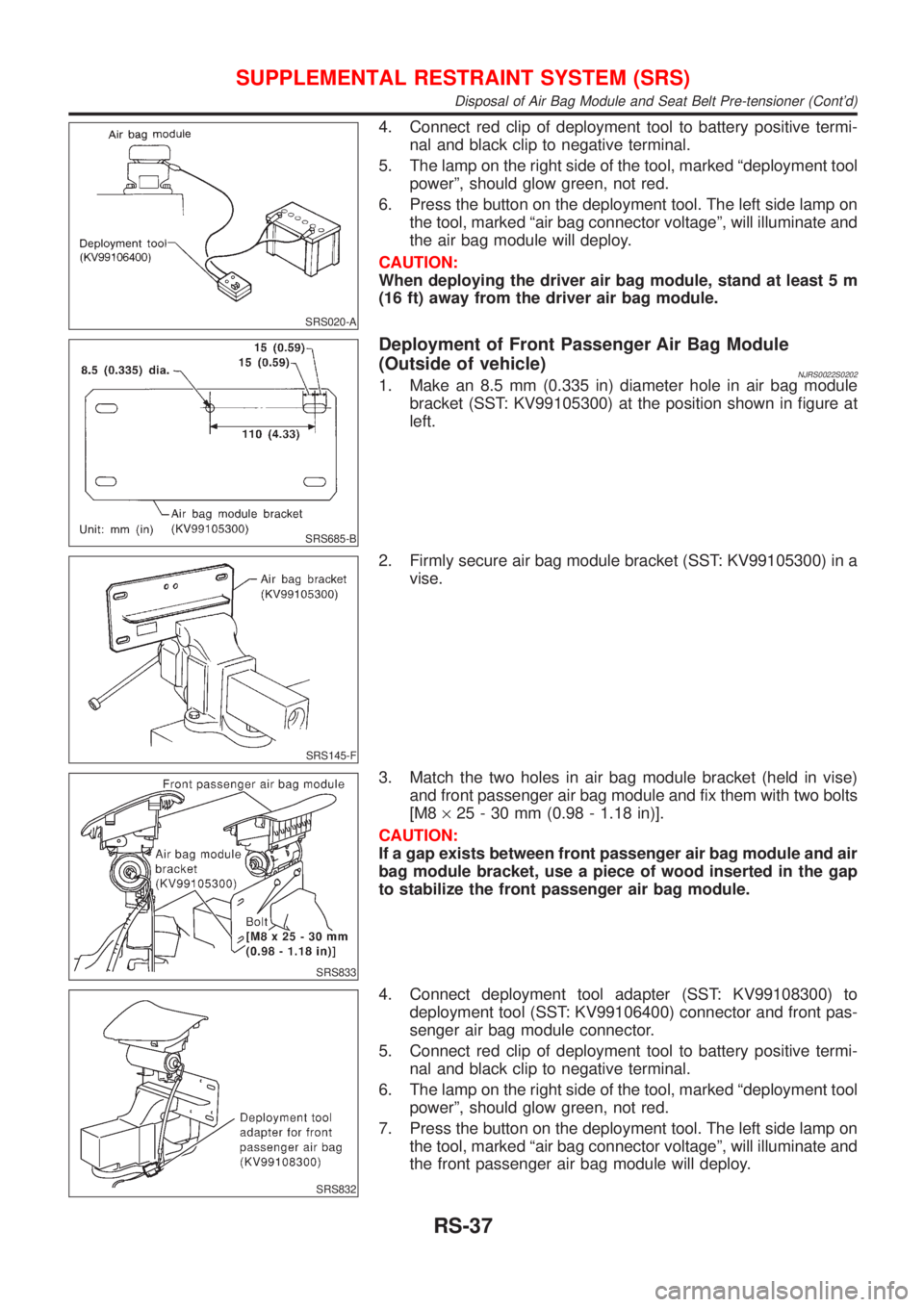 NISSAN ALMERA N16 2001 Electronic Repair Manual SRS020-A
4. Connect red clip of deployment tool to battery positive termi-
nal and black clip to negative terminal.
5. The lamp on the right side of the tool, marked ªdeployment tool
powerº, should NISSAN ALMERA N16 2001 Electronic Repair Manual SRS020-A
4. Connect red clip of deployment tool to battery positive termi-
nal and black clip to negative terminal.
5. The lamp on the right side of the tool, marked ªdeployment tool
powerº, should