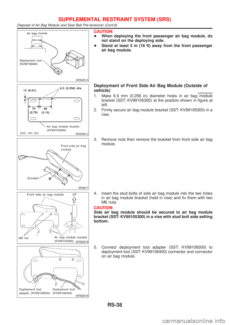 NISSAN ALMERA N16 2001 Electronic Repair Manual SRS020-A
CAUTION:
+When deploying the front passenger air bag module, do
not stand on the deploying side.
+Stand at least 5 m (16 ft) away from the front passenger
air bag module.
SRS490-C
Deployment NISSAN ALMERA N16 2001 Electronic Repair Manual SRS020-A
CAUTION:
+When deploying the front passenger air bag module, do
not stand on the deploying side.
+Stand at least 5 m (16 ft) away from the front passenger
air bag module.
SRS490-C
Deployment
