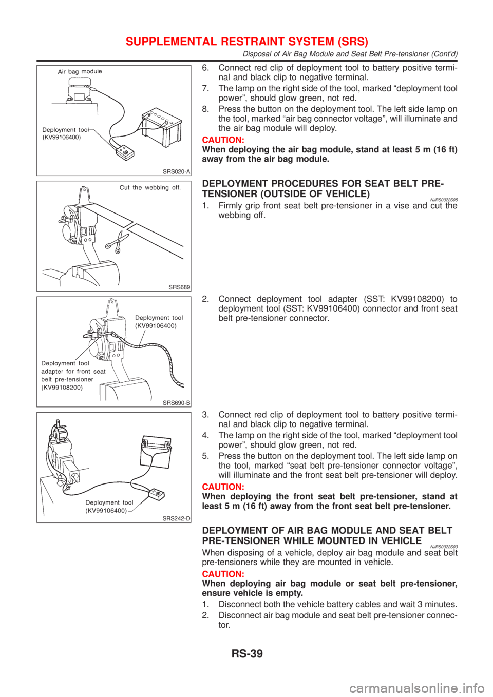 NISSAN ALMERA N16 2001 Electronic Repair Manual SRS020-A
6. Connect red clip of deployment tool to battery positive termi-
nal and black clip to negative terminal.
7. The lamp on the right side of the tool, marked ªdeployment tool
powerº, should NISSAN ALMERA N16 2001 Electronic Repair Manual SRS020-A
6. Connect red clip of deployment tool to battery positive termi-
nal and black clip to negative terminal.
7. The lamp on the right side of the tool, marked ªdeployment tool
powerº, should
