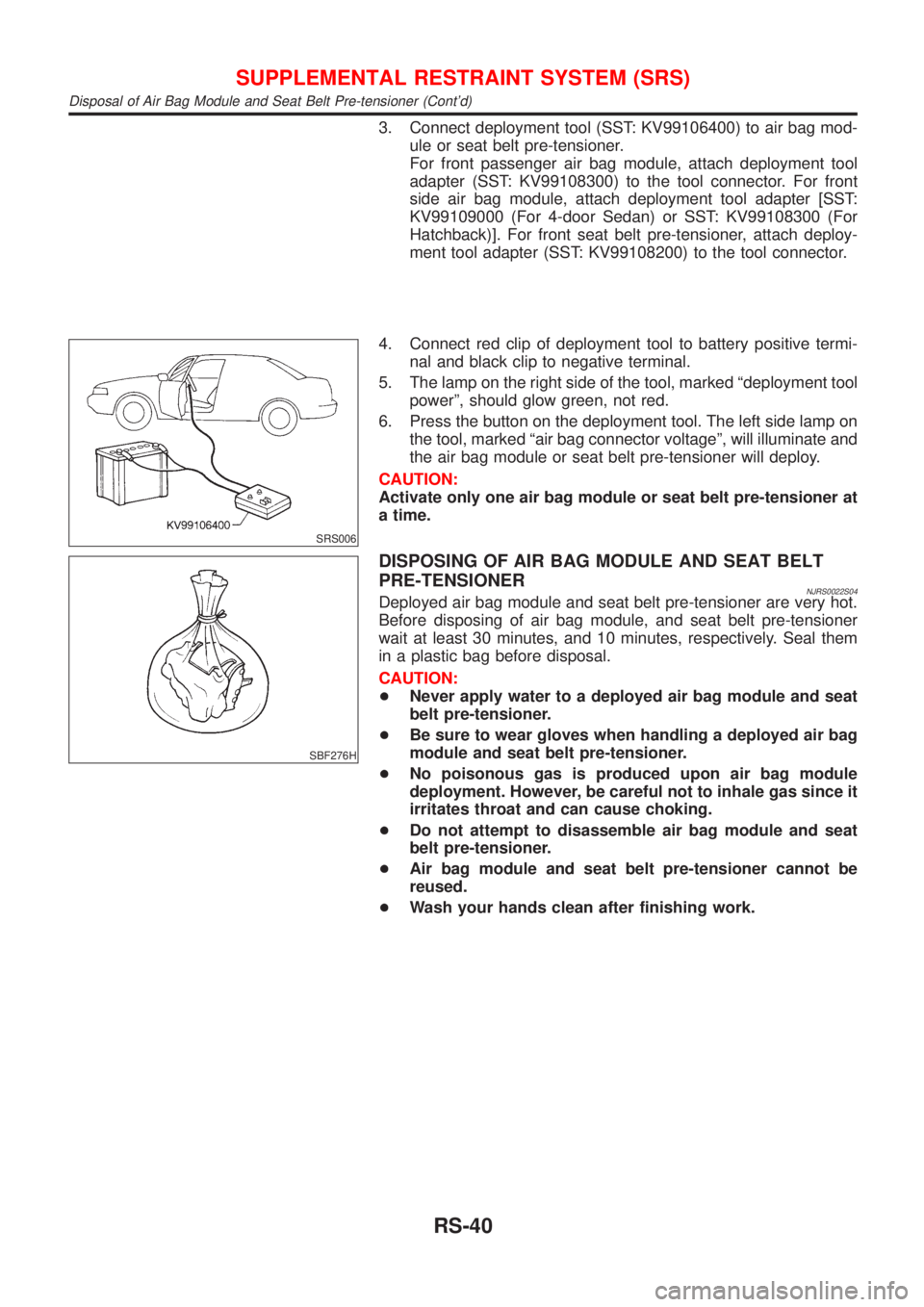 NISSAN ALMERA N16 2001 Electronic Repair Manual 3. Connect deployment tool (SST: KV99106400) to air bag mod-
ule or seat belt pre-tensioner.
For front passenger air bag module, attach deployment tool
adapter (SST: KV99108300) to the tool connector. NISSAN ALMERA N16 2001 Electronic Repair Manual 3. Connect deployment tool (SST: KV99106400) to air bag mod-
ule or seat belt pre-tensioner.
For front passenger air bag module, attach deployment tool
adapter (SST: KV99108300) to the tool connector.