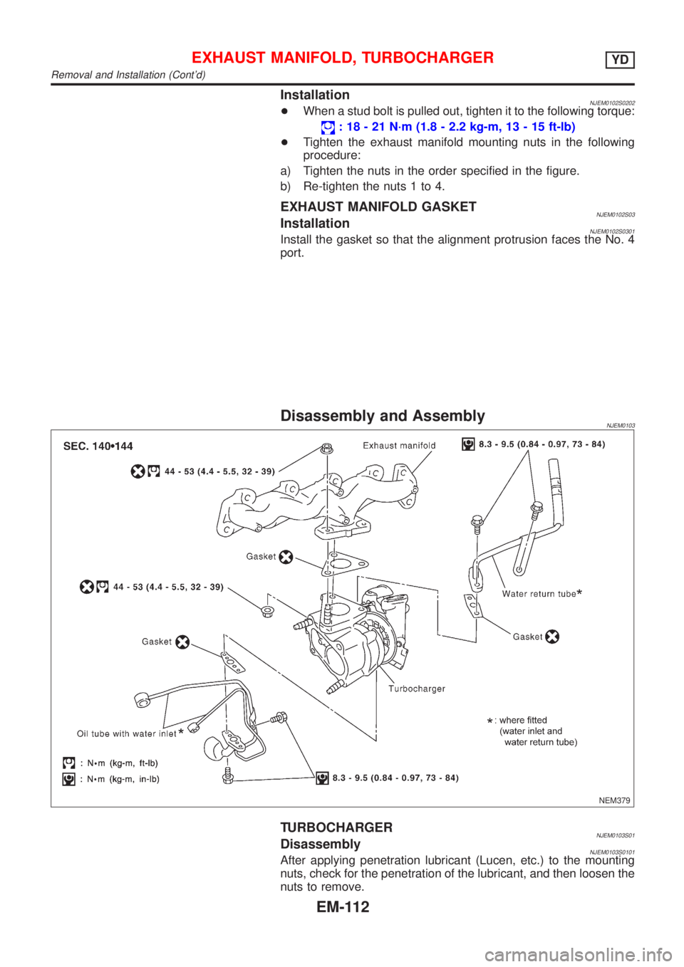 NISSAN ALMERA N16 2001 Electronic Repair Manual InstallationNJEM0102S0202+When a stud bolt is pulled out, tighten it to the following torque:
: 18 - 21 N´m (1.8 - 2.2 kg-m, 13 - 15 ft-lb)
+Tighten the exhaust manifold mounting nuts in the followin NISSAN ALMERA N16 2001 Electronic Repair Manual InstallationNJEM0102S0202+When a stud bolt is pulled out, tighten it to the following torque:
: 18 - 21 N´m (1.8 - 2.2 kg-m, 13 - 15 ft-lb)
+Tighten the exhaust manifold mounting nuts in the followin