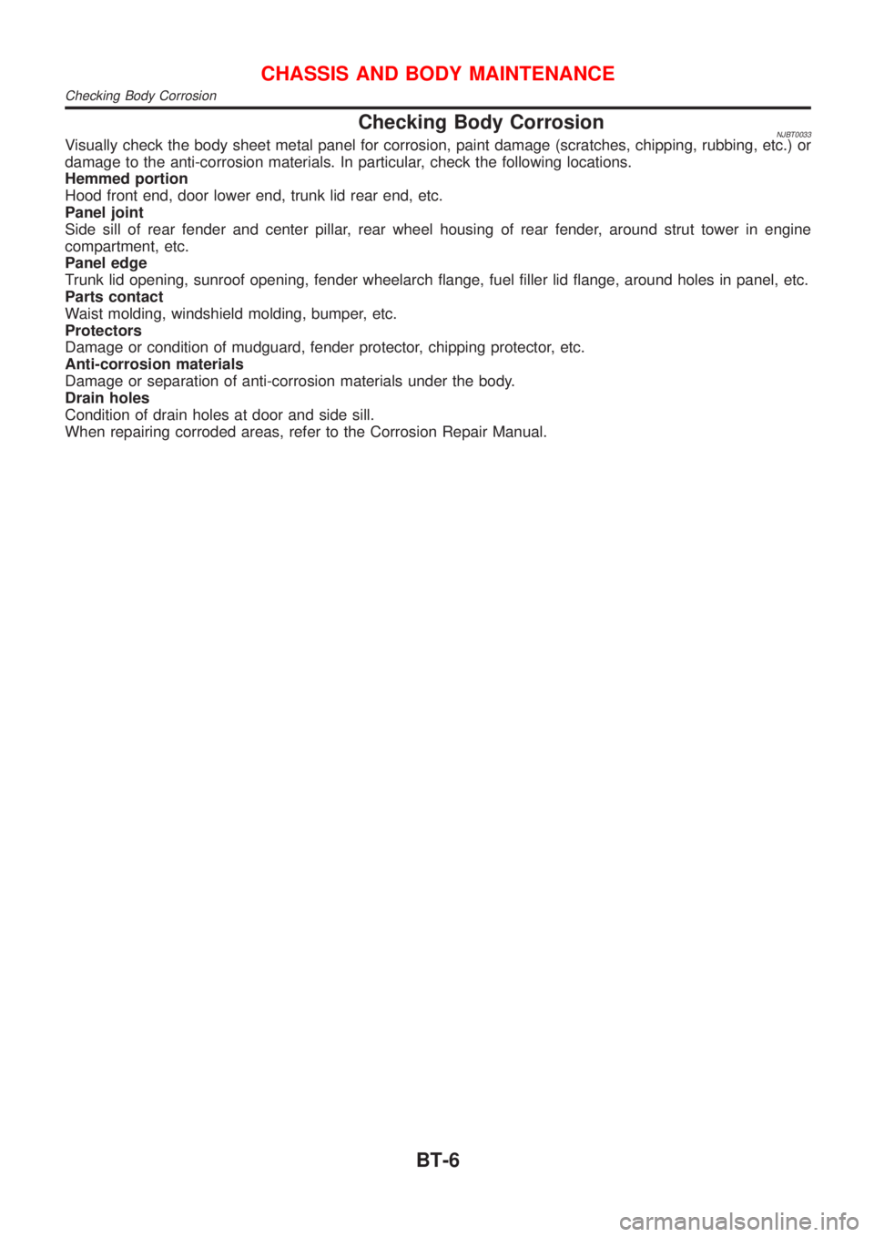 NISSAN ALMERA N16 2001  Electronic Repair Manual Checking Body CorrosionNJBT0033Visually check the body sheet metal panel for corrosion, paint damage (scratches, chipping, rubbing, etc.) or
damage to the anti-corrosion materials. In particular, chec