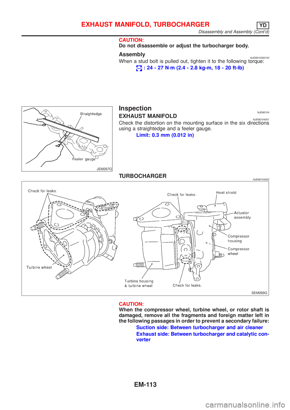 NISSAN ALMERA N16 2001 Electronic Repair Manual CAUTION:
Do not disassemble or adjust the turbocharger body.
AssemblyNJEM0103S0102When a stud bolt is pulled out, tighten it to the following torque:
: 24 - 27 N´m (2.4 - 2.8 kg-m, 18 - 20 ft-lb)
JEM NISSAN ALMERA N16 2001 Electronic Repair Manual CAUTION:
Do not disassemble or adjust the turbocharger body.
AssemblyNJEM0103S0102When a stud bolt is pulled out, tighten it to the following torque:
: 24 - 27 N´m (2.4 - 2.8 kg-m, 18 - 20 ft-lb)
JEM