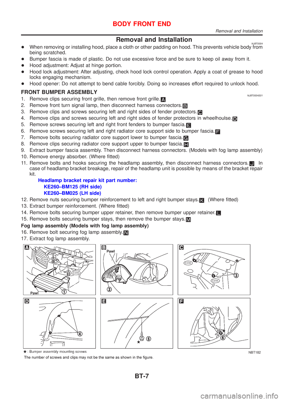 NISSAN ALMERA N16 2001 Electronic Repair Manual Removal and InstallationNJBT0004+When removing or installing hood, place a cloth or other padding on hood. This prevents vehicle body from
being scratched.
+Bumper fascia is made of plastic. Do not us NISSAN ALMERA N16 2001 Electronic Repair Manual Removal and InstallationNJBT0004+When removing or installing hood, place a cloth or other padding on hood. This prevents vehicle body from
being scratched.
+Bumper fascia is made of plastic. Do not us