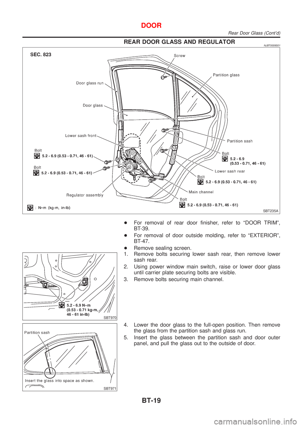 NISSAN ALMERA N16 2001  Electronic Repair Manual REAR DOOR GLASS AND REGULATORNJBT0009S01
SBT235A
+For removal of rear door finisher, refer to ªDOOR TRIMº,
BT-39.
+For removal of door outside molding, refer to ªEXTERIORº,
BT-47.
+Remove sealing 