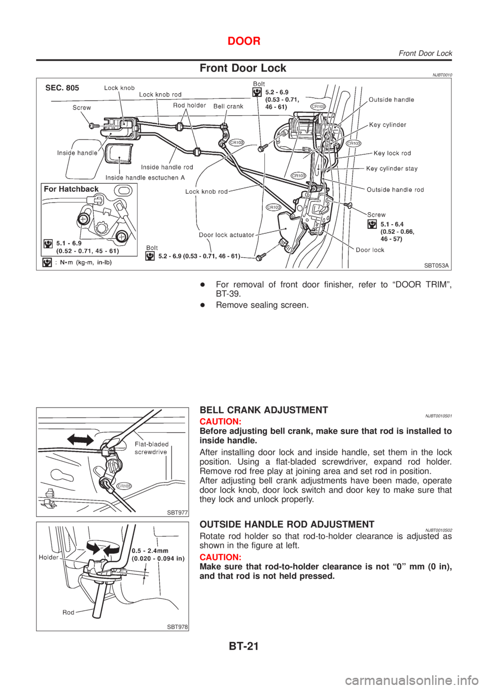 NISSAN ALMERA N16 2001  Electronic Repair Manual Front Door LockNJBT0010
SBT053A
+For removal of front door finisher, refer to ªDOOR TRIMº,
BT-39.
+Remove sealing screen.
SBT977
BELL CRANK ADJUSTMENTNJBT0010S01CAUTION:
Before adjusting bell crank,
