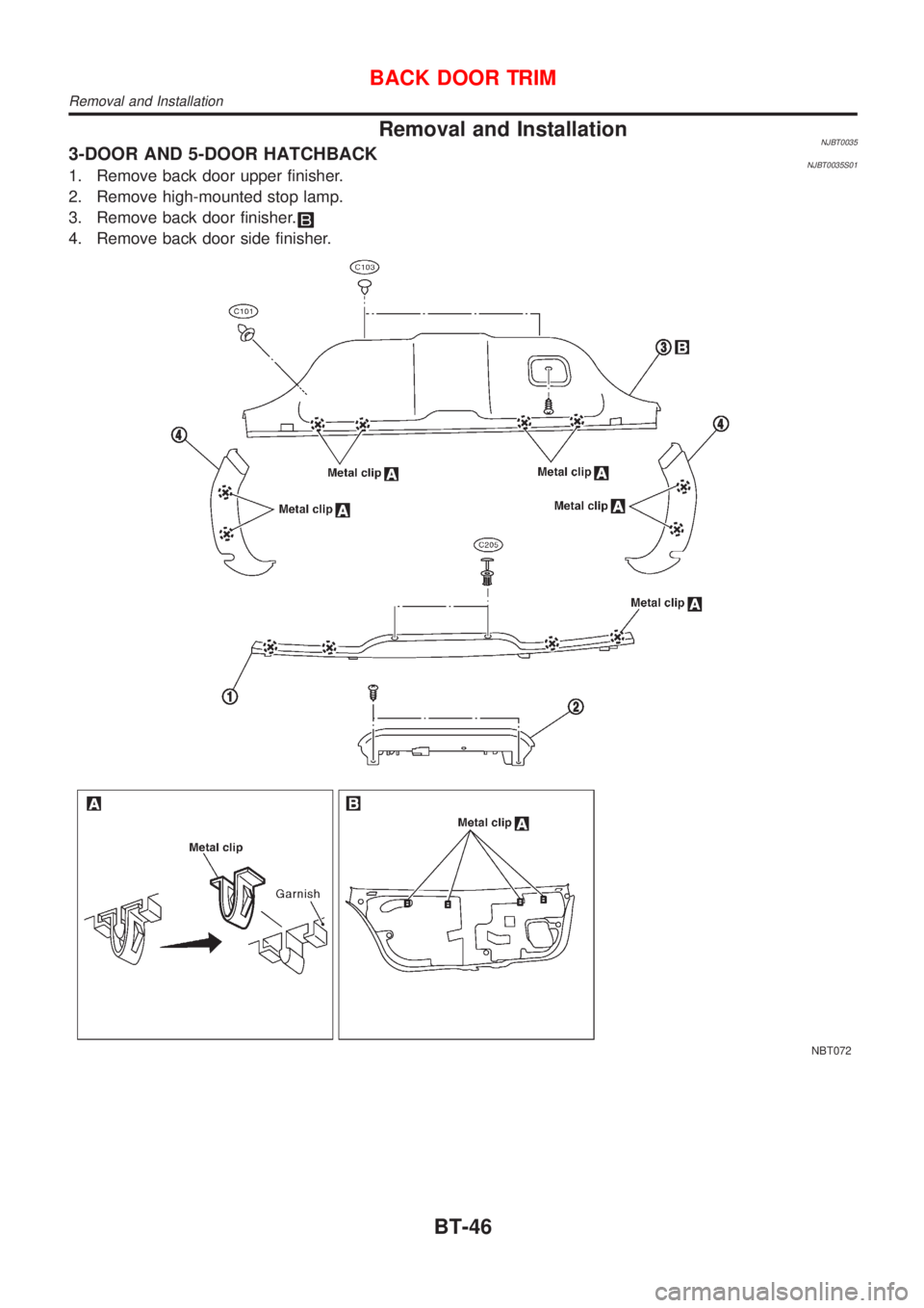 NISSAN ALMERA N16 2001  Electronic Repair Manual Removal and InstallationNJBT00353-DOOR AND 5-DOOR HATCHBACKNJBT0035S011. Remove back door upper finisher.
2. Remove high-mounted stop lamp.
3. Remove back door finisher.
4. Remove back door side finis