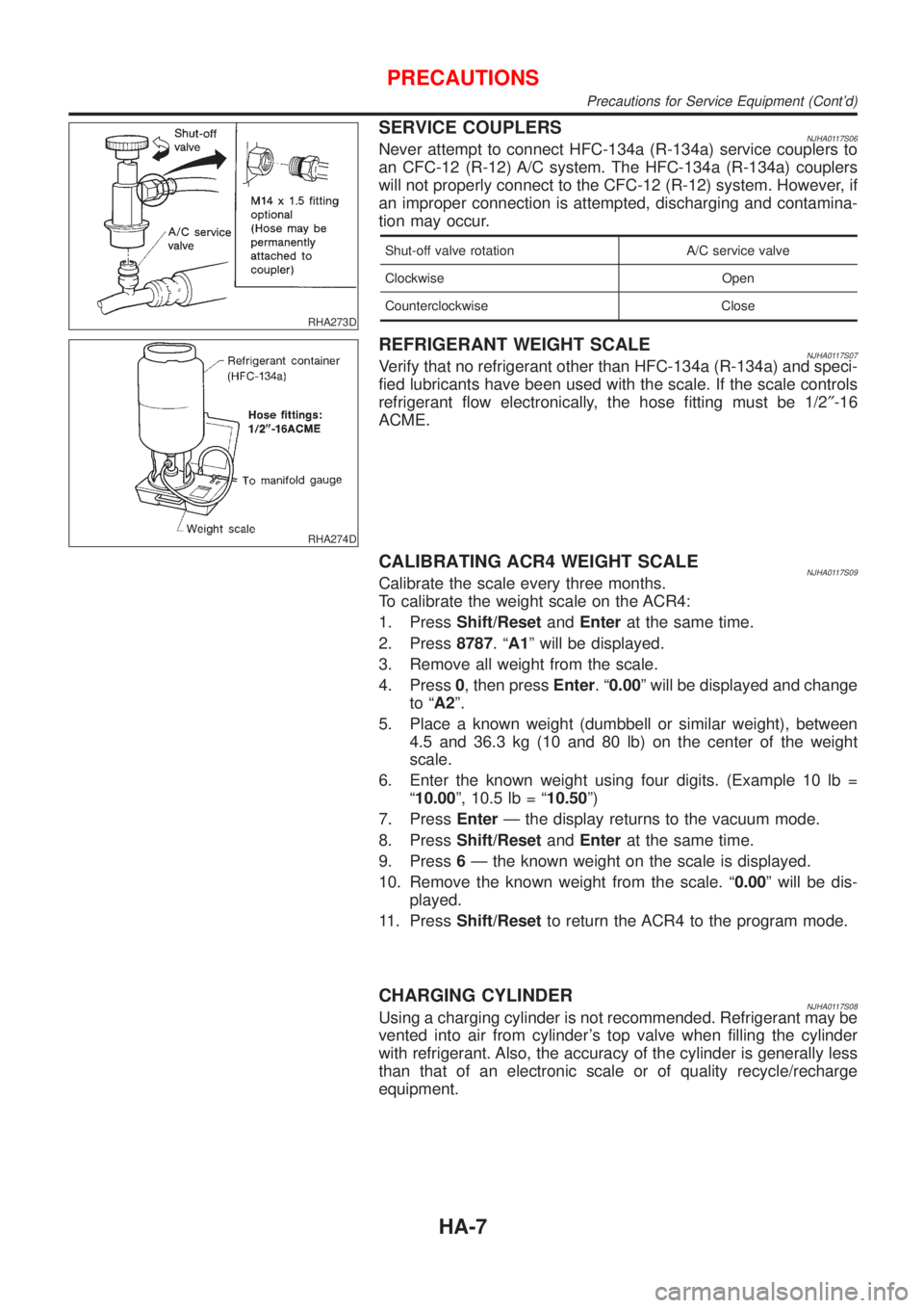 NISSAN ALMERA N16 2001 Electronic Repair Manual RHA273D
SERVICE COUPLERSNJHA0117S06Never attempt to connect HFC-134a (R-134a) service couplers to
an CFC-12 (R-12) A/C system. The HFC-134a (R-134a) couplers
will not properly connect to the CFC-12 (R NISSAN ALMERA N16 2001 Electronic Repair Manual RHA273D
SERVICE COUPLERSNJHA0117S06Never attempt to connect HFC-134a (R-134a) service couplers to
an CFC-12 (R-12) A/C system. The HFC-134a (R-134a) couplers
will not properly connect to the CFC-12 (R