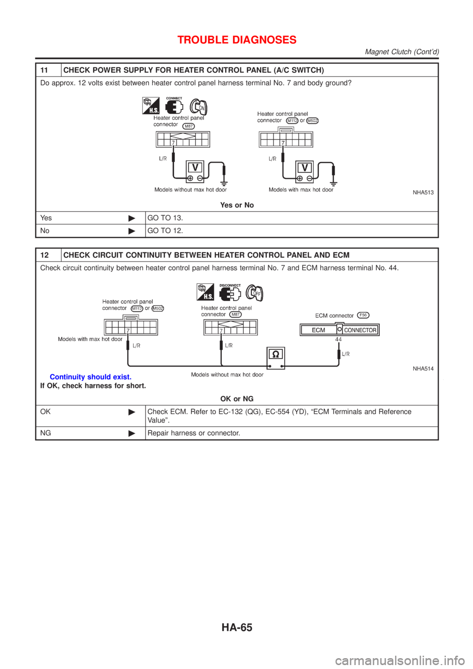 NISSAN ALMERA N16 2001  Electronic Repair Manual 11 CHECK POWER SUPPLY FOR HEATER CONTROL PANEL (A/C SWITCH)
Do approx. 12 volts exist between heater control panel harness terminal No. 7 and body ground?
NHA513
YesorNo
Ye s©GO TO 13.
No©GO TO 12.
