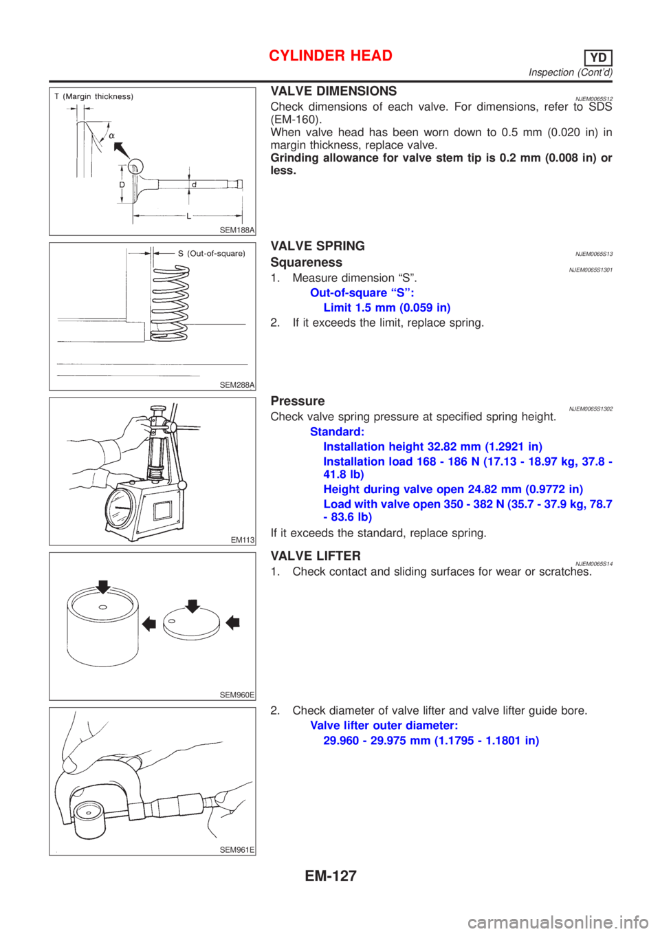 NISSAN ALMERA N16 2001  Electronic Repair Manual SEM188A
VALVE DIMENSIONSNJEM0065S12Check dimensions of each valve. For dimensions, refer to SDS
(EM-160).
When valve head has been worn down to 0.5 mm (0.020 in) in
margin thickness, replace valve.
Gr